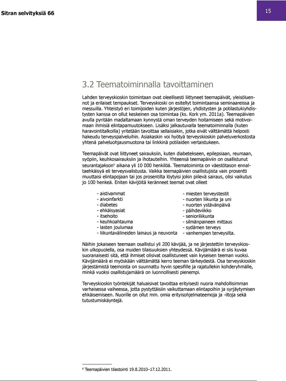 Kork ym. 2011a). Teemapäivien avulla pyritään madaltamaan kynnystä oman terveyden hoitamiseen sekä motivoimaan ihmisiä elintapamuutokseen.