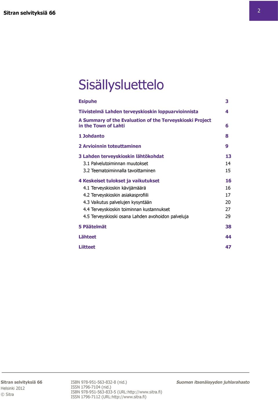 1 Terveyskioskin kävijämäärä 16 4.2 Terveyskioskin asiakasprofiili 17 4.3 Vaikutus palvelujen kysyntään 20 4.4 Terveyskioskin toiminnan kustannukset 27 4.