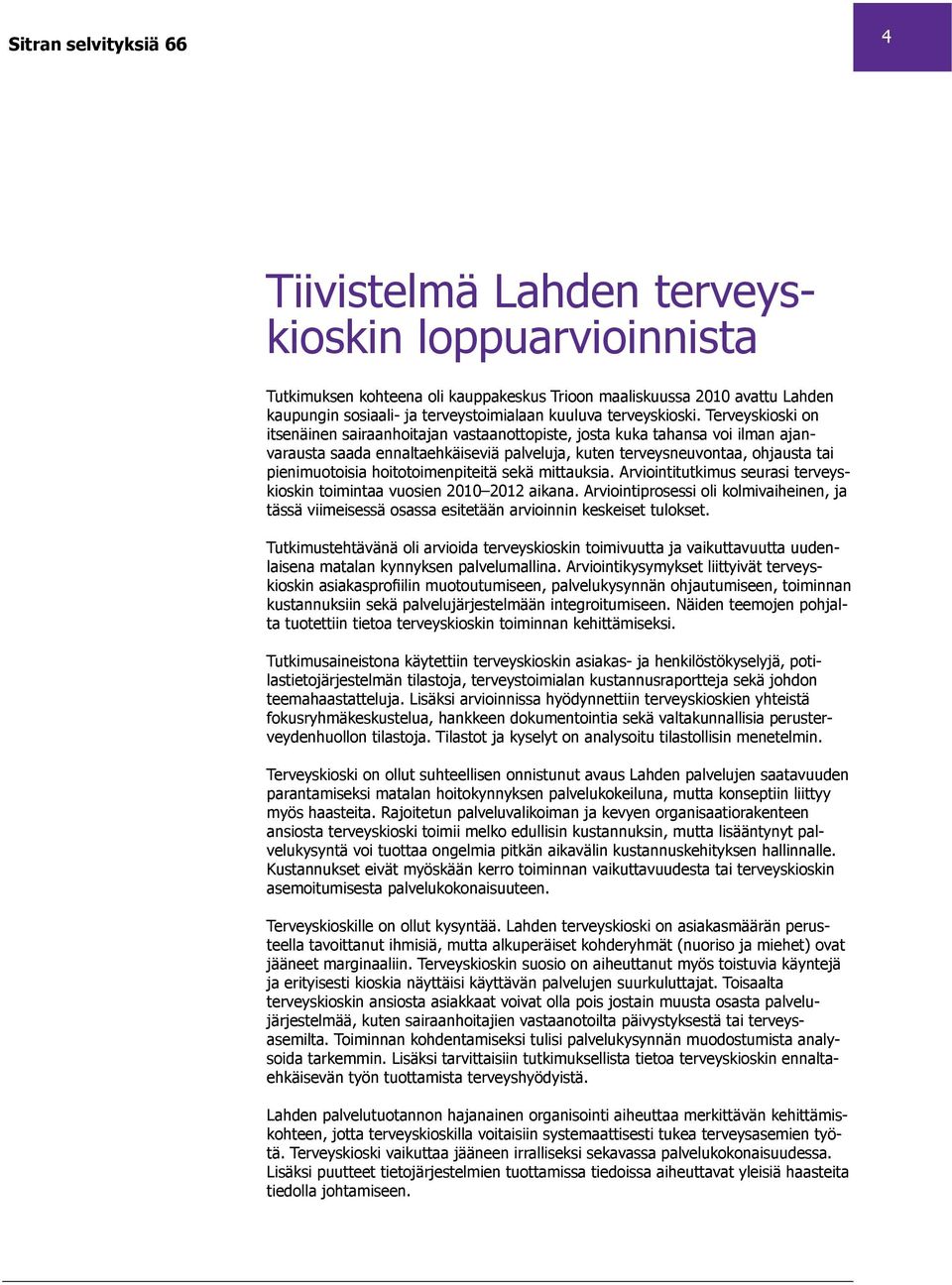 hoitotoimenpiteitä sekä mittauksia. Arviointitutkimus seurasi terveyskioskin toimintaa vuosien 2010 2012 aikana.