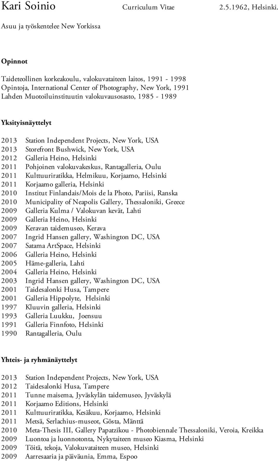 valokuvausosasto, 1985-1989 Yksityisnäyttelyt 2013 Station Independent Projects, New York, USA 2013 Storefront Bushwick, New York, USA 2012 Galleria Heino, Helsinki 2011 Pohjoinen valokuvakeskus,