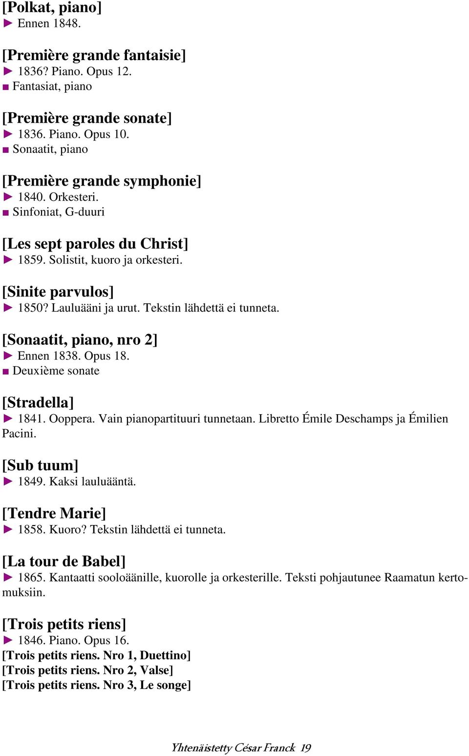 [Sonaatit, piano, nro 2] Ennen 1838. Opus 18. Deuxième sonate [Stradella] 1841. Ooppera. Vain pianopartituuri tunnetaan. Libretto Émile Deschamps ja Émilien Pacini. [Sub tuum] 1849. Kaksi lauluääntä.