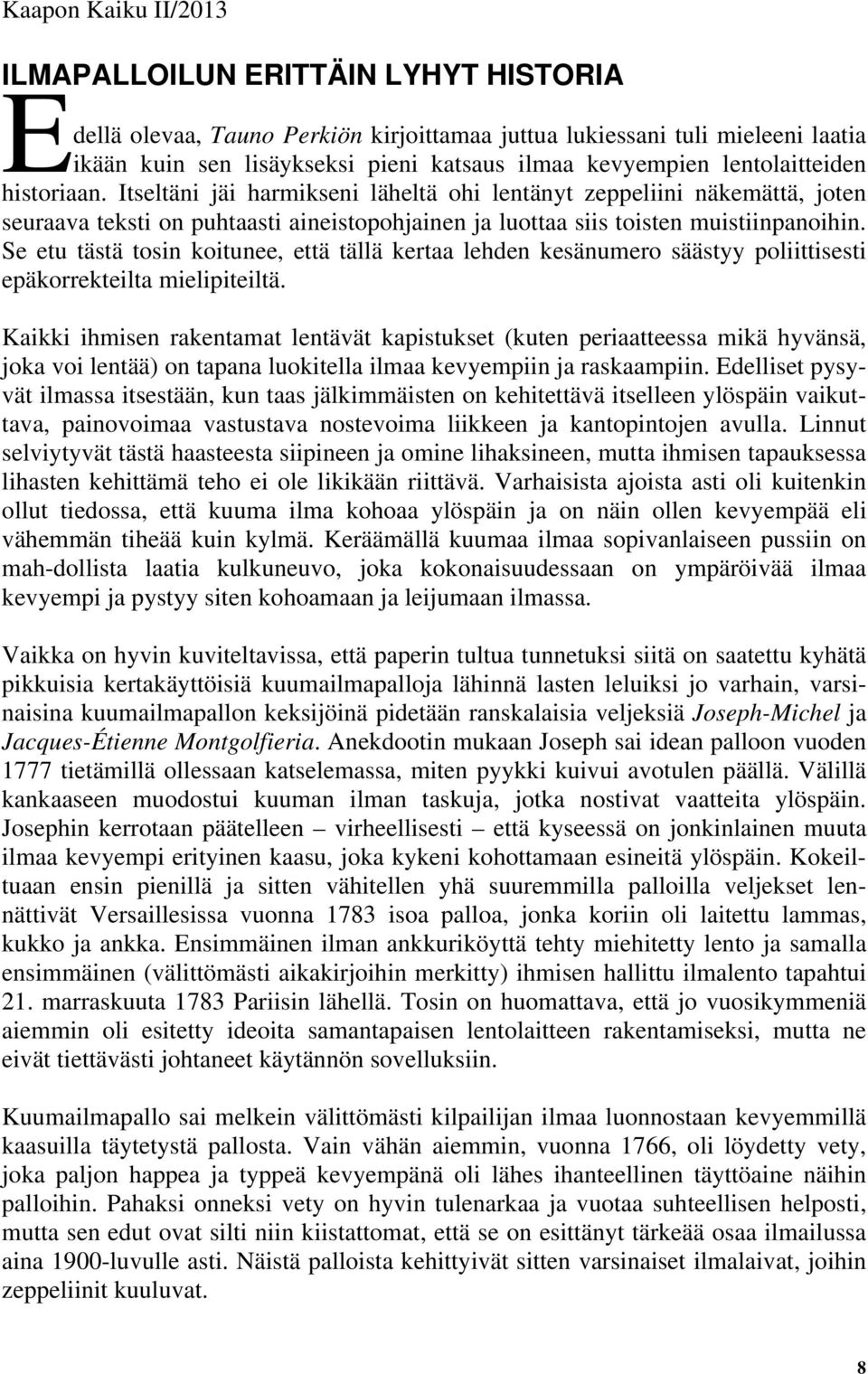 Se etu tästä tosin koitunee, että tällä kertaa lehden kesänumero säästyy poliittisesti epäkorrekteilta mielipiteiltä.