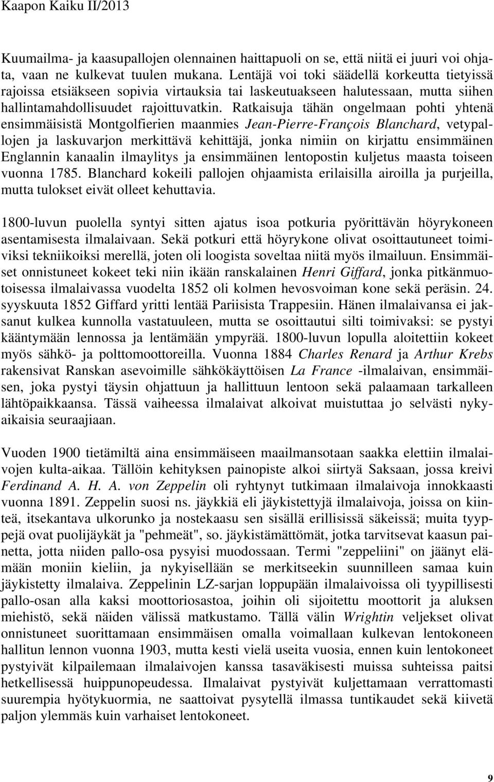 Ratkaisuja tähän ongelmaan pohti yhtenä ensimmäisistä Montgolfierien maanmies Jean-Pierre-François Blanchard, vetypallojen ja laskuvarjon merkittävä kehittäjä, jonka nimiin on kirjattu ensimmäinen