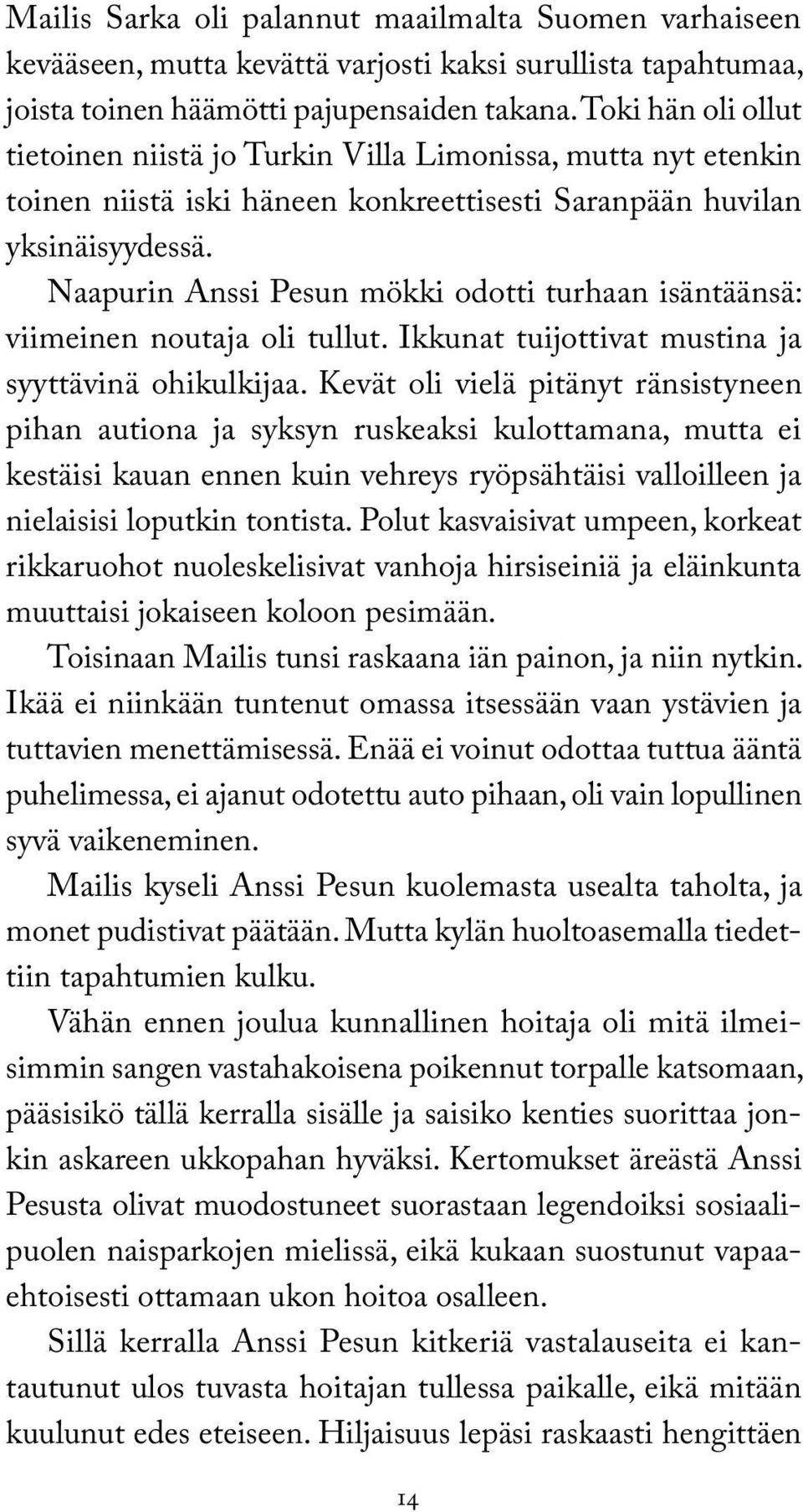 Naapurin Anssi Pesun mökki odotti turhaan isäntäänsä: viimeinen noutaja oli tullut. Ikkunat tuijottivat mustina ja syyttävinä ohikulkijaa.