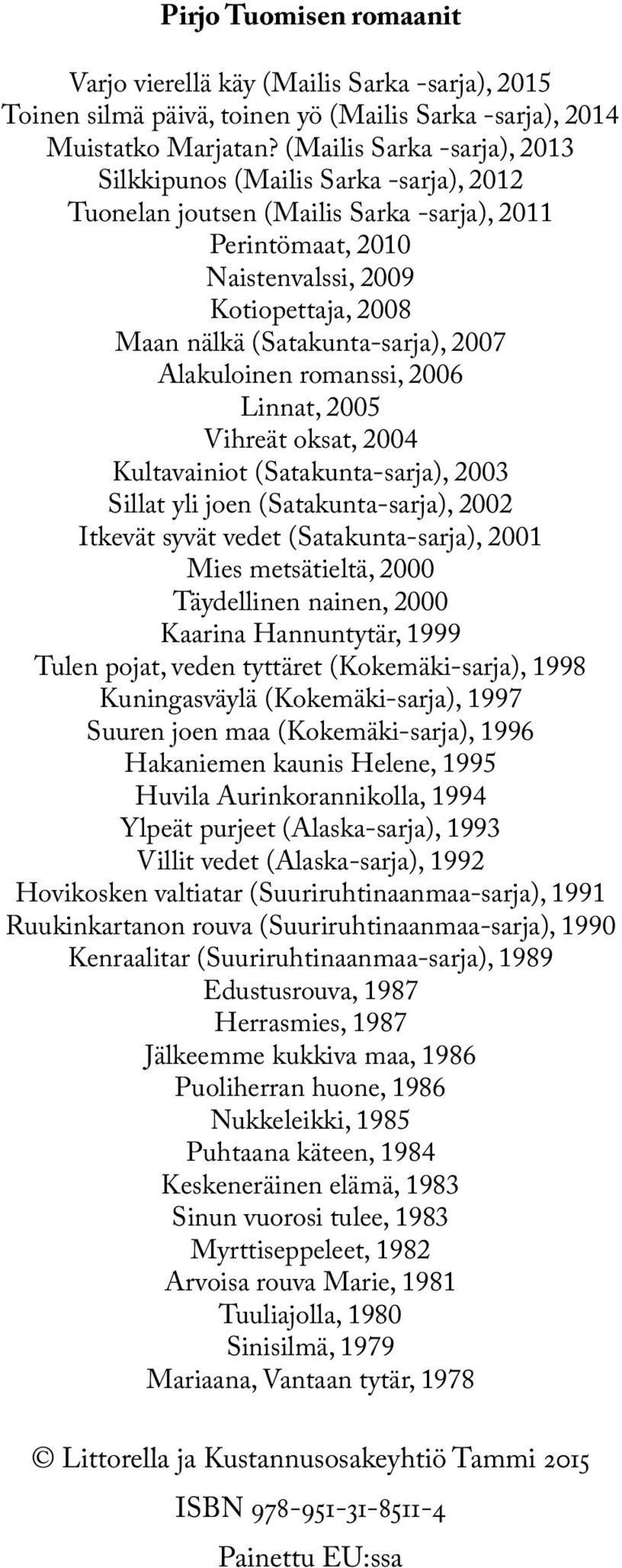 2007 Alakuloinen romanssi, 2006 Linnat, 2005 Vihreät oksat, 2004 Kultavainiot (Satakunta-sarja), 2003 Sillat yli joen (Satakunta-sarja), 2002 Itkevät syvät vedet (Satakunta-sarja), 2001 Mies