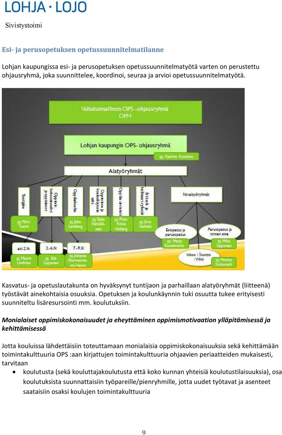 Opetuksen ja koulunkäynnin tuki osuutta tukee erityisesti suunniteltu lisäresursointi mm. koulutuksiin.