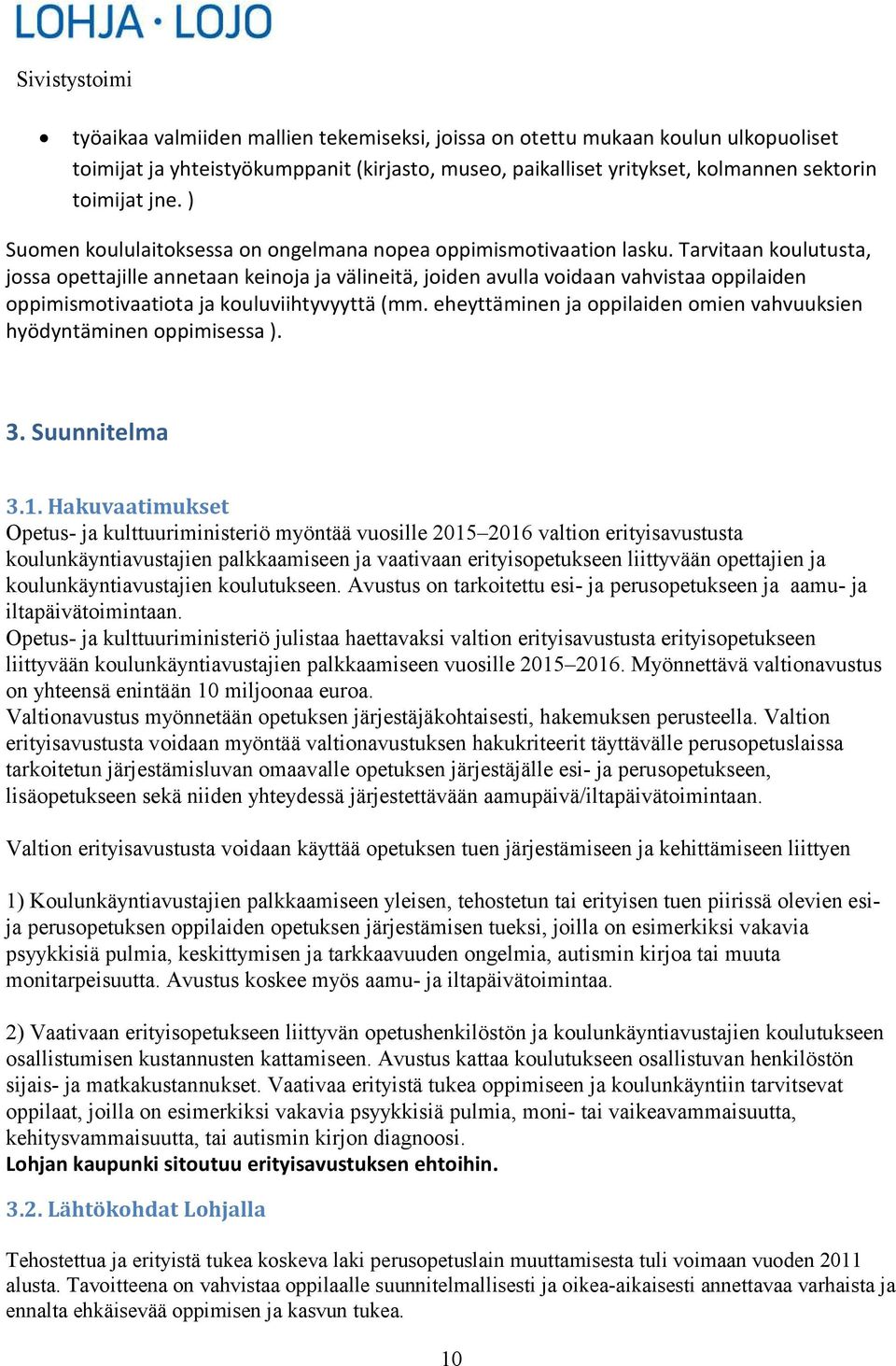 Tarvitaan koulutusta, jossa opettajille annetaan keinoja ja välineitä, joiden avulla voidaan vahvistaa oppilaiden oppimismotivaatiota ja kouluviihtyvyyttä (mm.