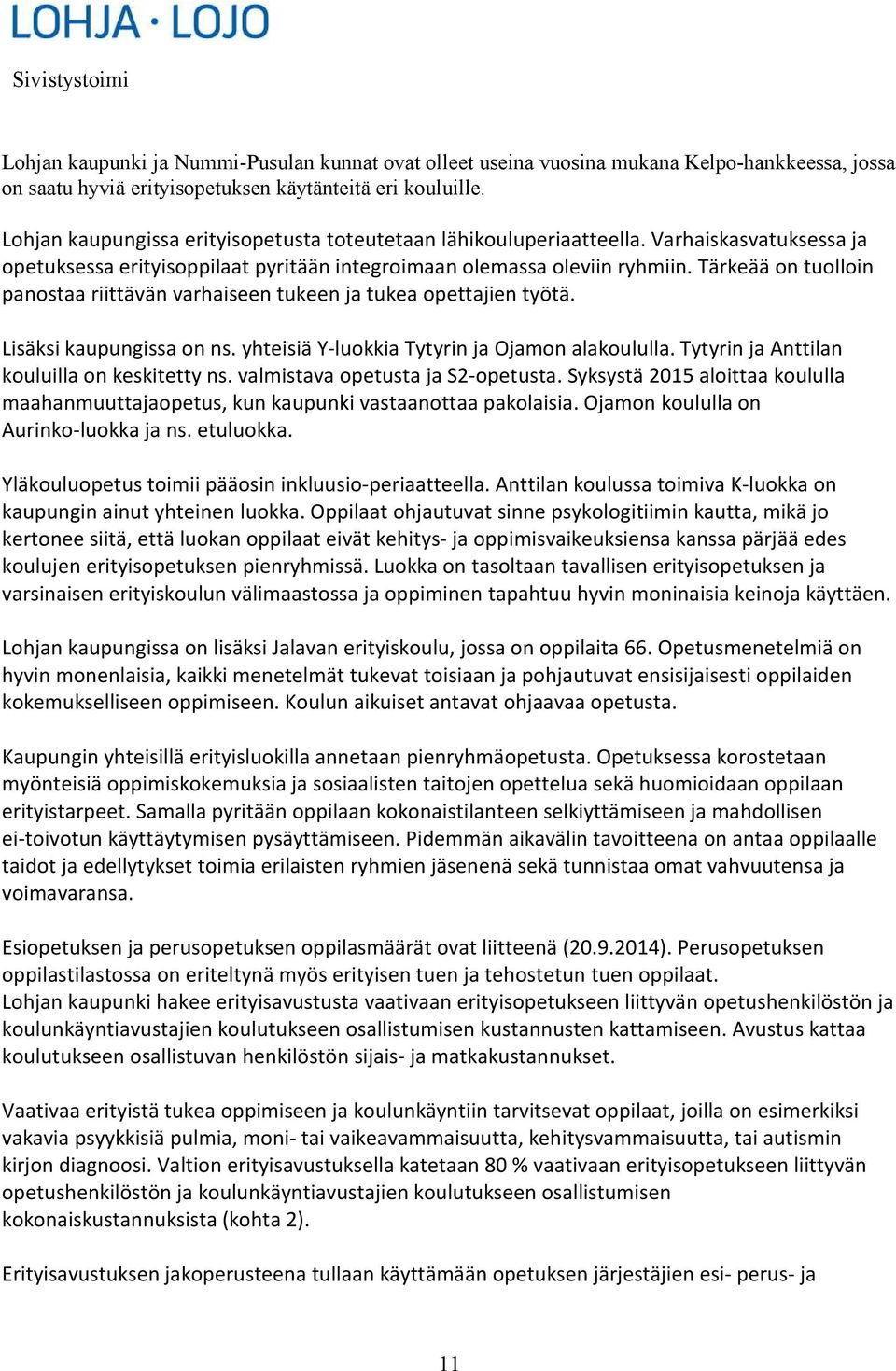 Tärkeää on tuolloin panostaa riittävän varhaiseen tukeen ja tukea opettajien työtä. Lisäksi kaupungissa on ns. yhteisiä Y-luokkia Tytyrin ja Ojamon alakoululla.