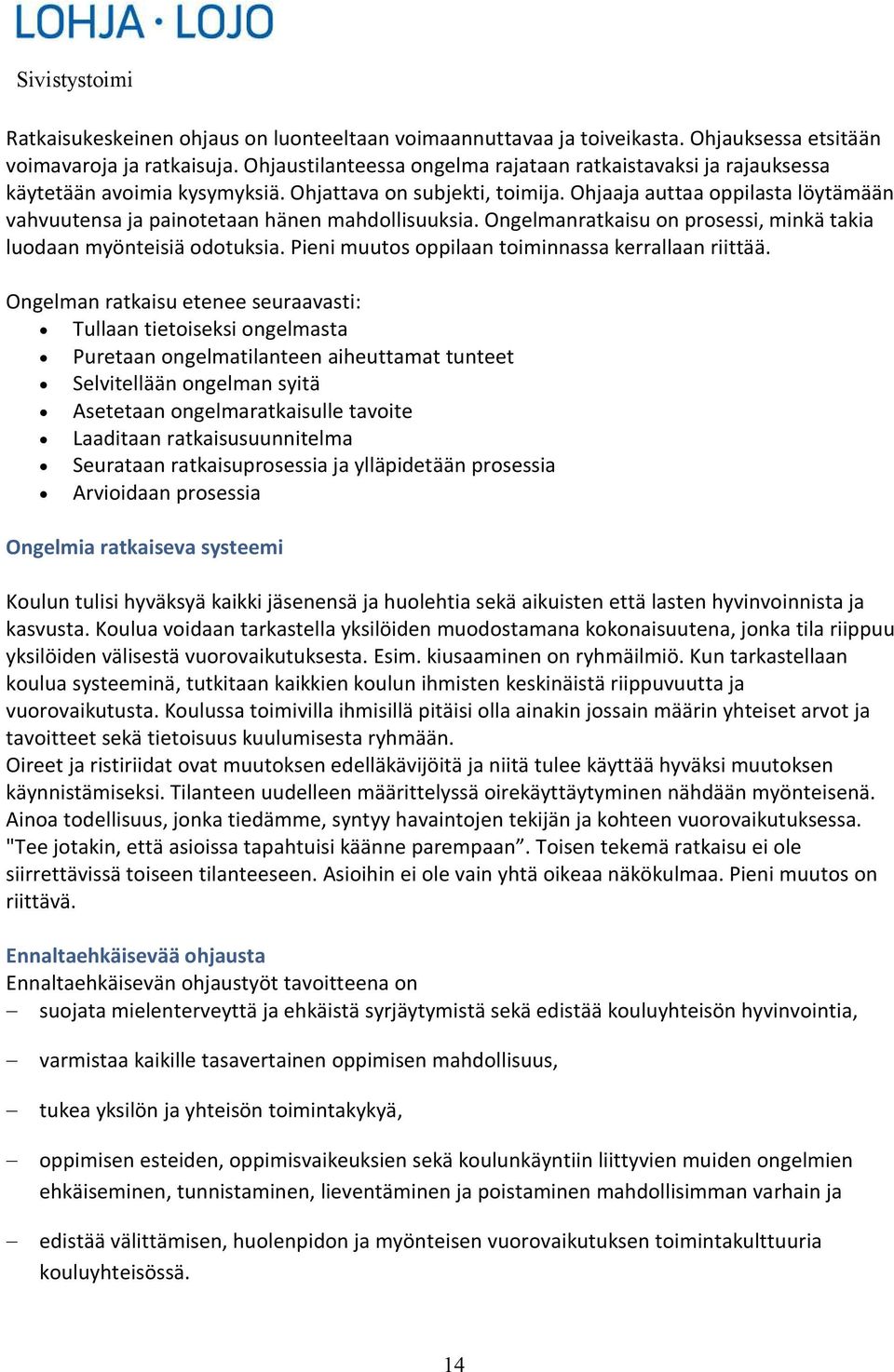 Ohjaaja auttaa oppilasta löytämään vahvuutensa ja painotetaan hänen mahdollisuuksia. Ongelmanratkaisu on prosessi, minkä takia luodaan myönteisiä odotuksia.