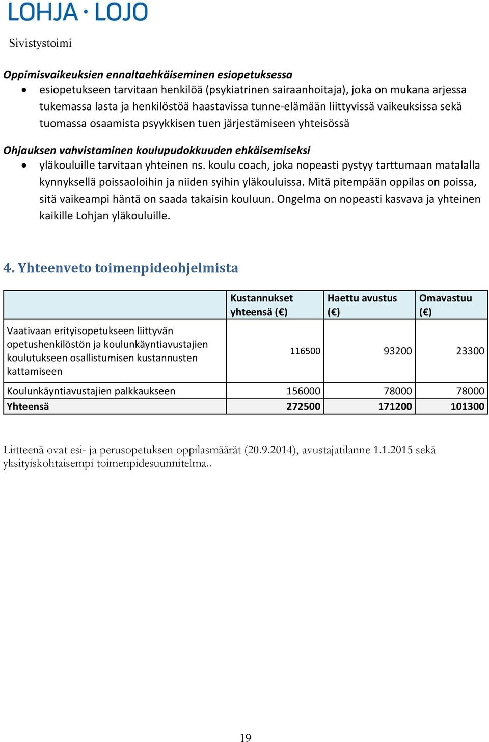 koulu coach, joka nopeasti pystyy tarttumaan matalalla kynnyksellä poissaoloihin ja niiden syihin yläkouluissa. Mitä pitempään oppilas on poissa, sitä vaikeampi häntä on saada takaisin kouluun.