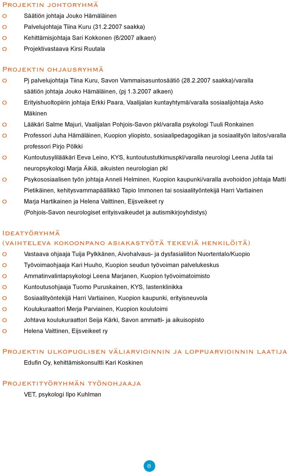 3.2007 alkaen) Erityishultpiirin jhtaja Erkki Paara, Vaalijalan kuntayhtymä/varalla ssiaalijhtaja Ask Mäkinen Lääkäri Salme Majuri, Vaalijalan Phjis-Savn pkl/varalla psyklgi Tuuli Rnkainen Prfessri