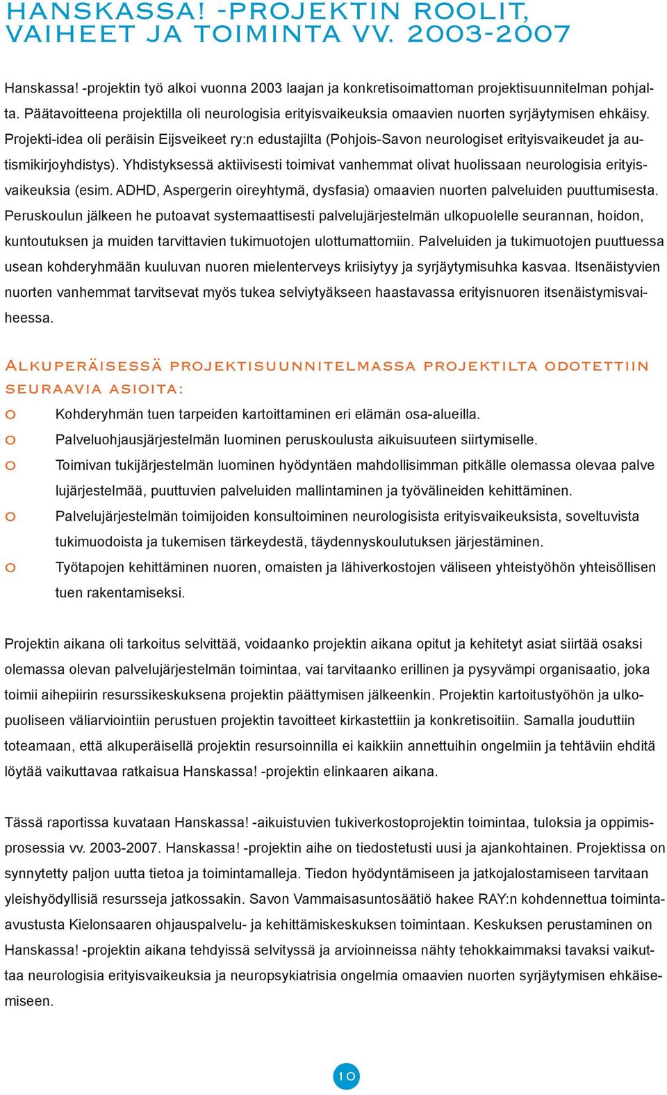 Prjekti-idea li peräisin Eijsveikeet ry:n edustajilta (Phjis-Savn neurlgiset erityisvaikeudet ja autismikirjyhdistys).