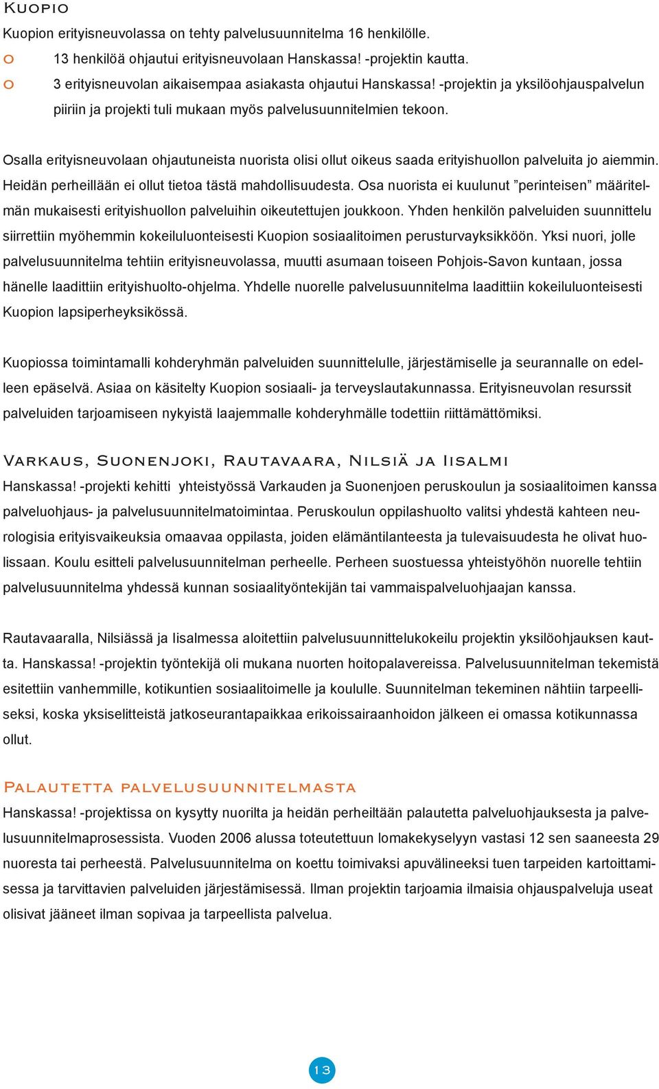 Heidän perheillään ei llut tieta tästä mahdllisuudesta. Osa nurista ei kuulunut perinteisen määritelmän mukaisesti erityishulln palveluihin ikeutettujen jukkn.