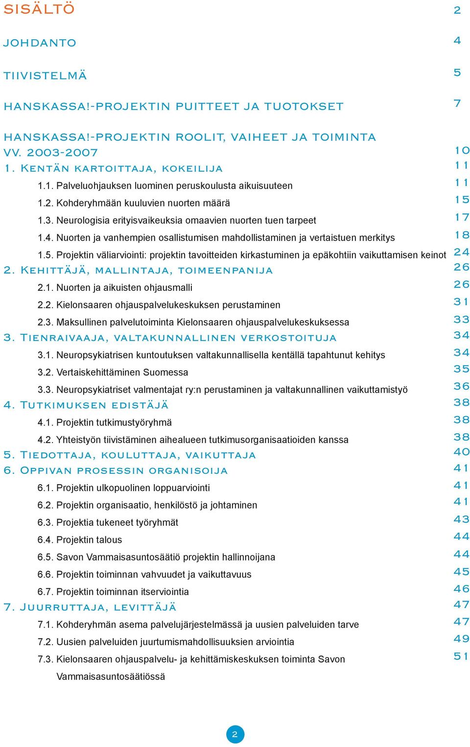 Prjektin väliarviinti: prjektin tavitteiden kirkastuminen ja epäkhtiin vaikuttamisen keint 2. Kehittäjä, mallintaja, timeenpanija 2.1. Nurten ja aikuisten hjausmalli 2.2. Kielnsaaren hjauspalvelukeskuksen perustaminen 2.