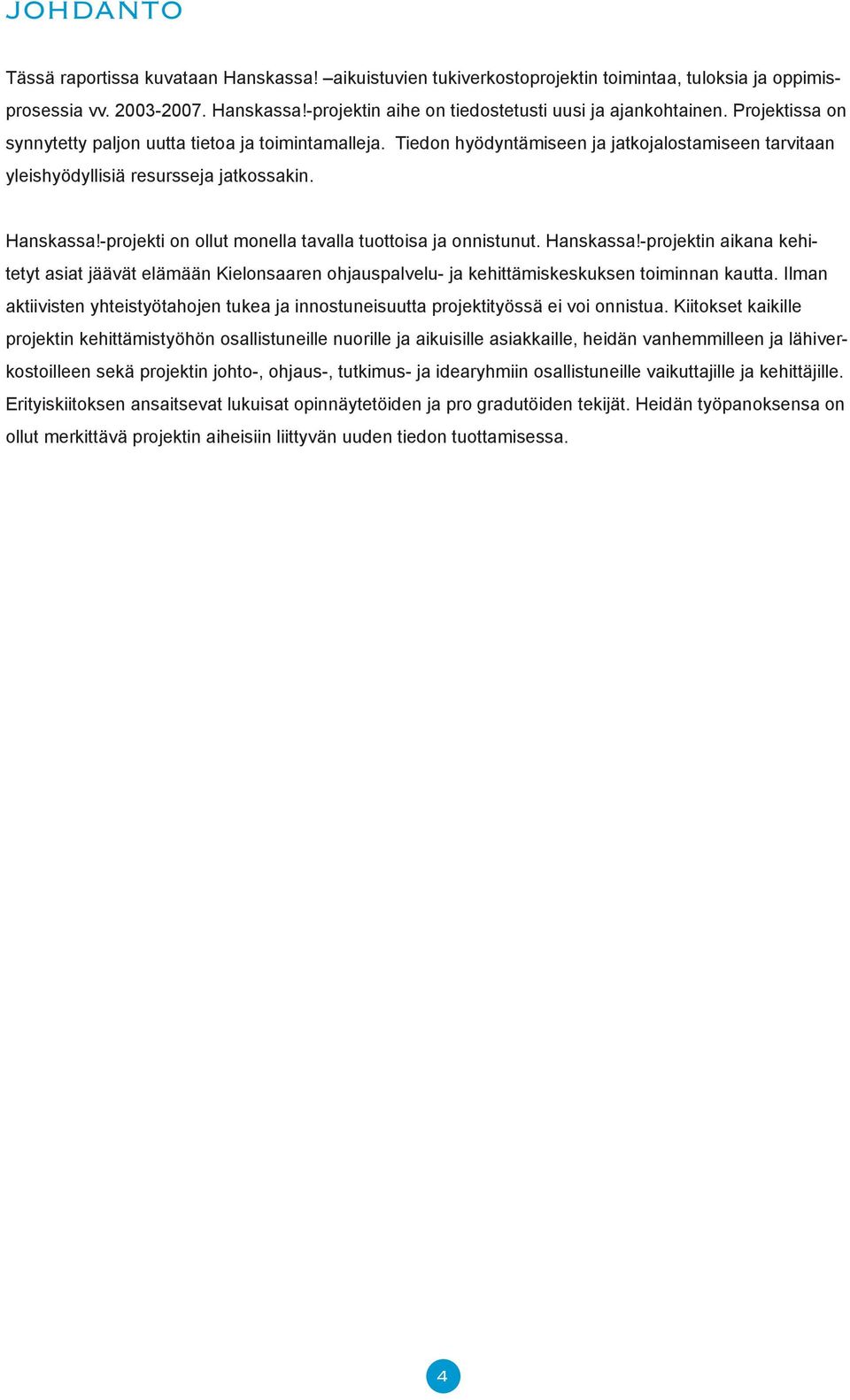 -prjekti n llut mnella tavalla tuttisa ja nnistunut. Hanskassa!-prjektin aikana kehitetyt asiat jäävät elämään Kielnsaaren hjauspalvelu- ja kehittämiskeskuksen timinnan kautta.