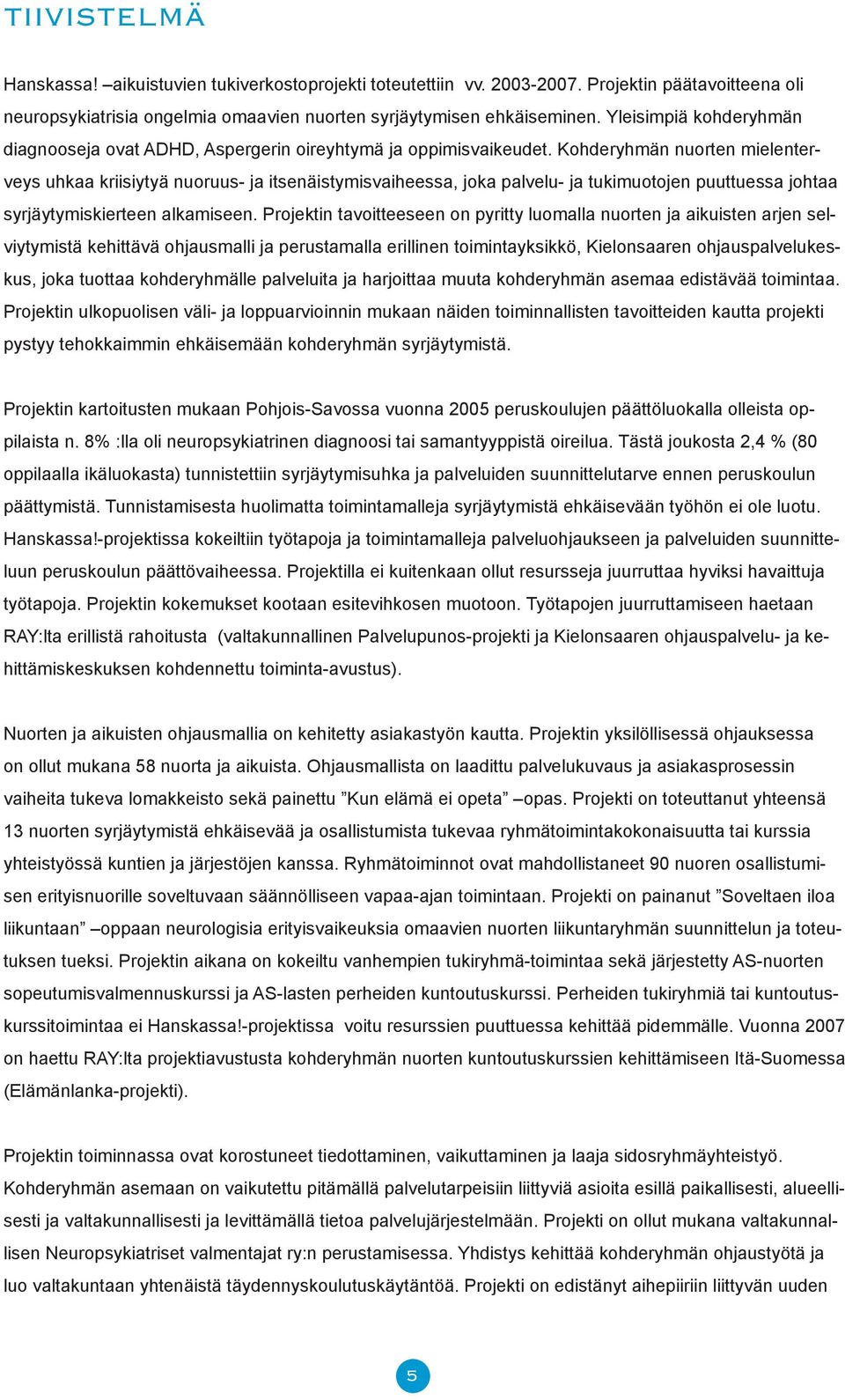 Khderyhmän nurten mielenterveys uhkaa kriisiytyä nuruus- ja itsenäistymisvaiheessa, jka palvelu- ja tukimutjen puuttuessa jhtaa syrjäytymiskierteen alkamiseen.