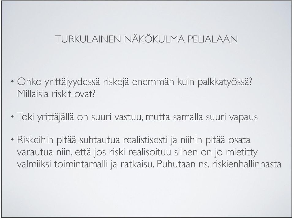 suhtautua realistisesti ja niihin pitää osata varautua niin, että jos riski