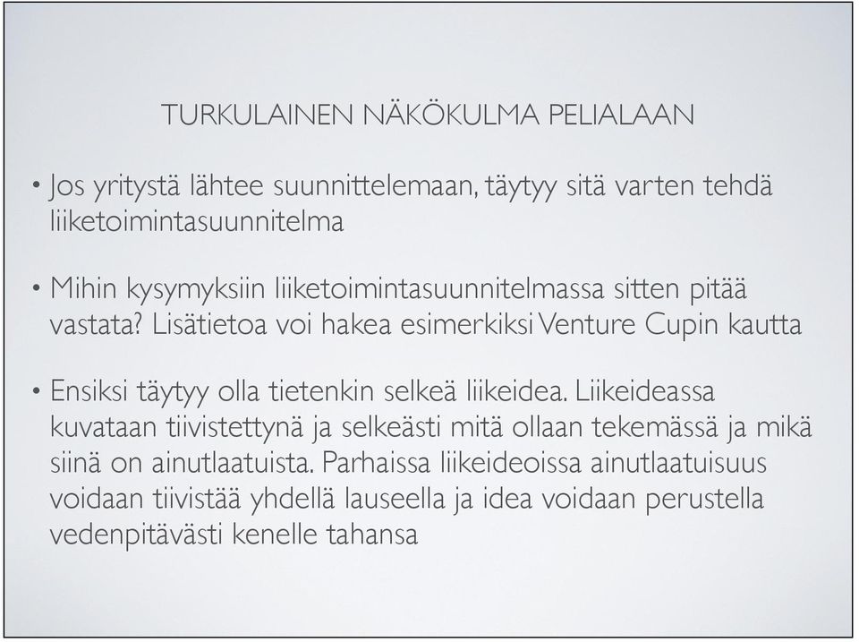 Lisätietoa voi hakea esimerkiksi Venture Cupin kautta Ensiksi täytyy olla tietenkin selkeä liikeidea.
