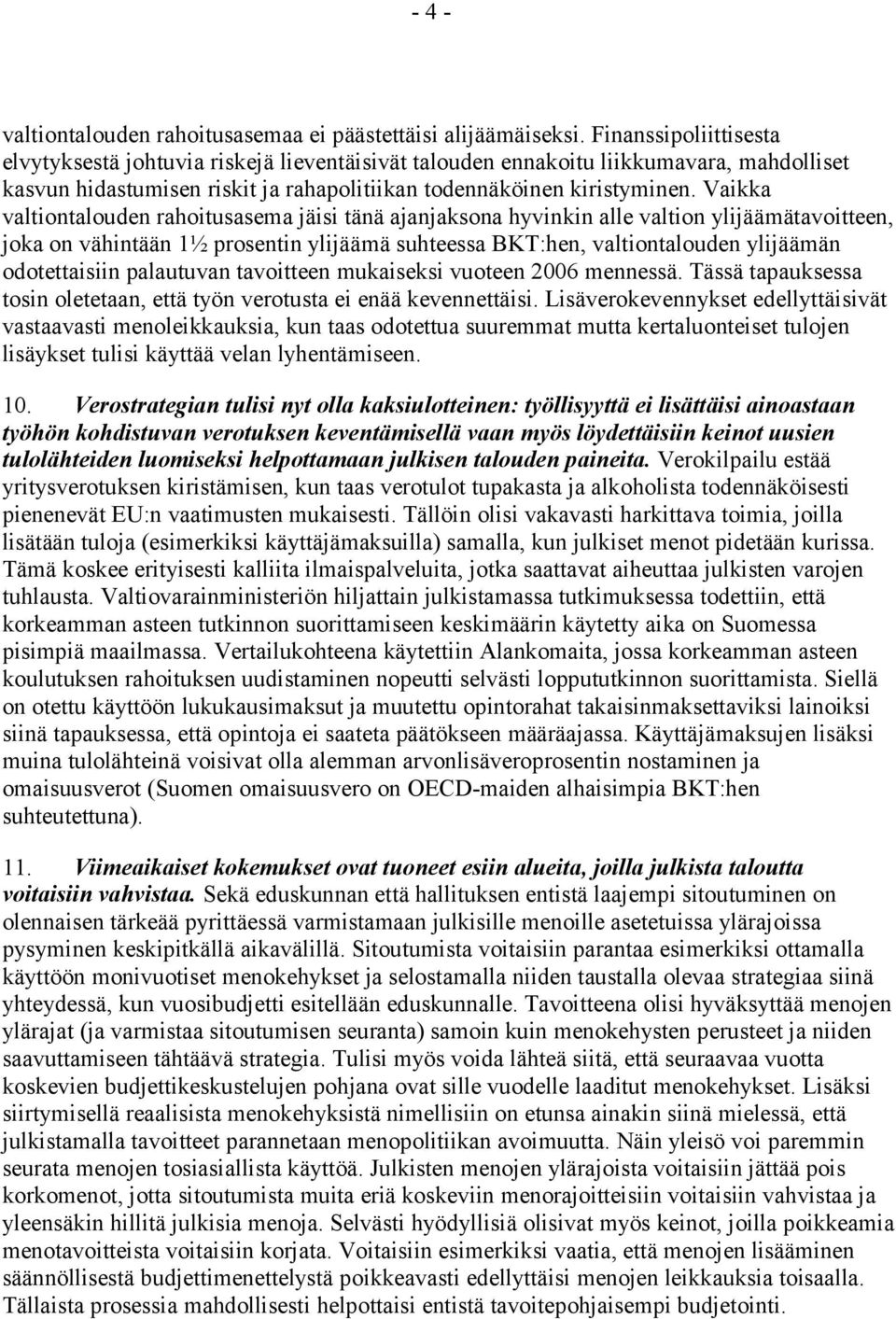 Vaikka valtiontalouden rahoitusasema jäisi tänä ajanjaksona hyvinkin alle valtion ylijäämätavoitteen, joka on vähintään 1½ prosentin ylijäämä suhteessa BKT:hen, valtiontalouden ylijäämän