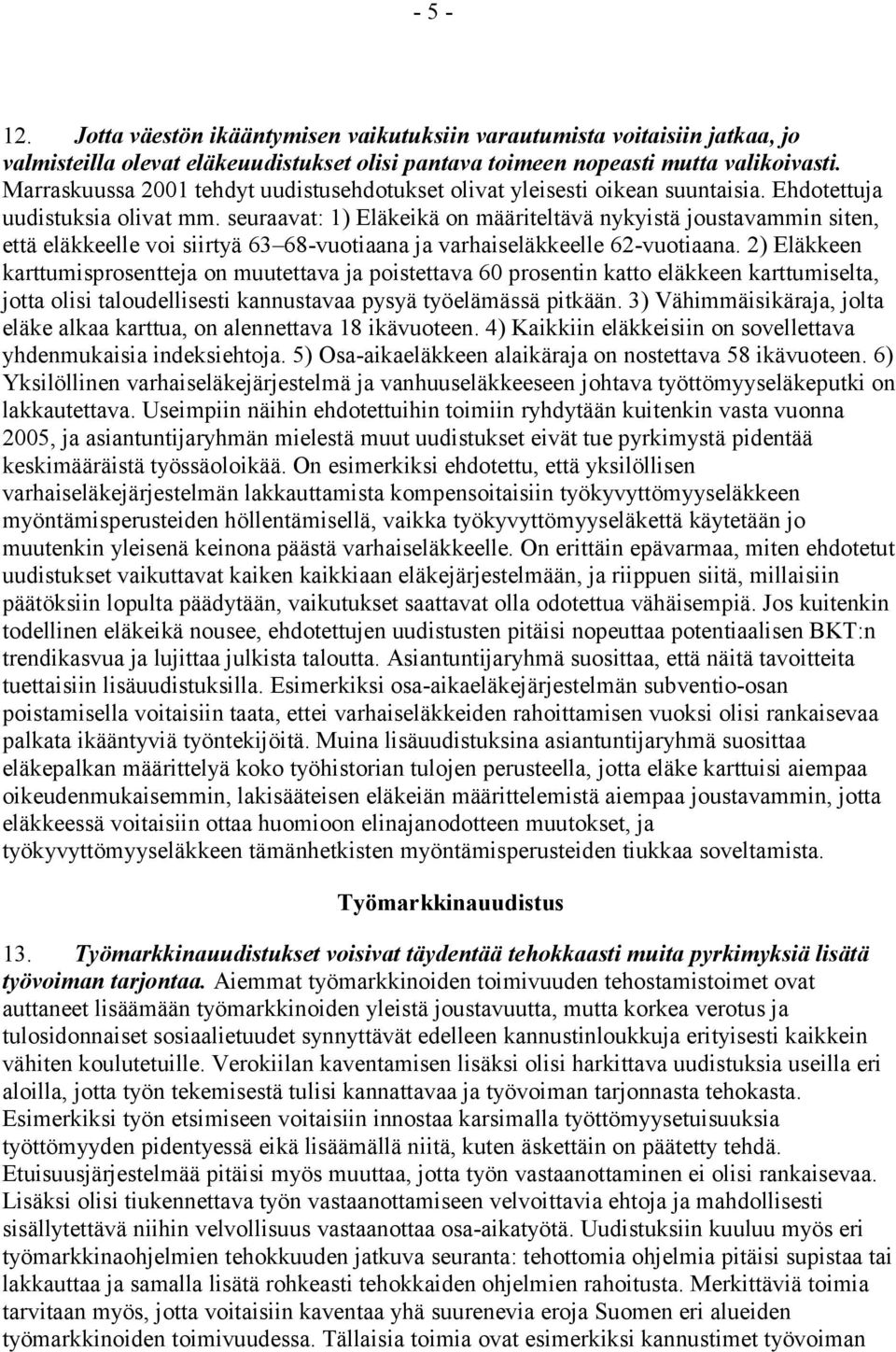 seuraavat: 1) Eläkeikä on määriteltävä nykyistä joustavammin siten, että eläkkeelle voi siirtyä 63 68-vuotiaana ja varhaiseläkkeelle 62-vuotiaana.