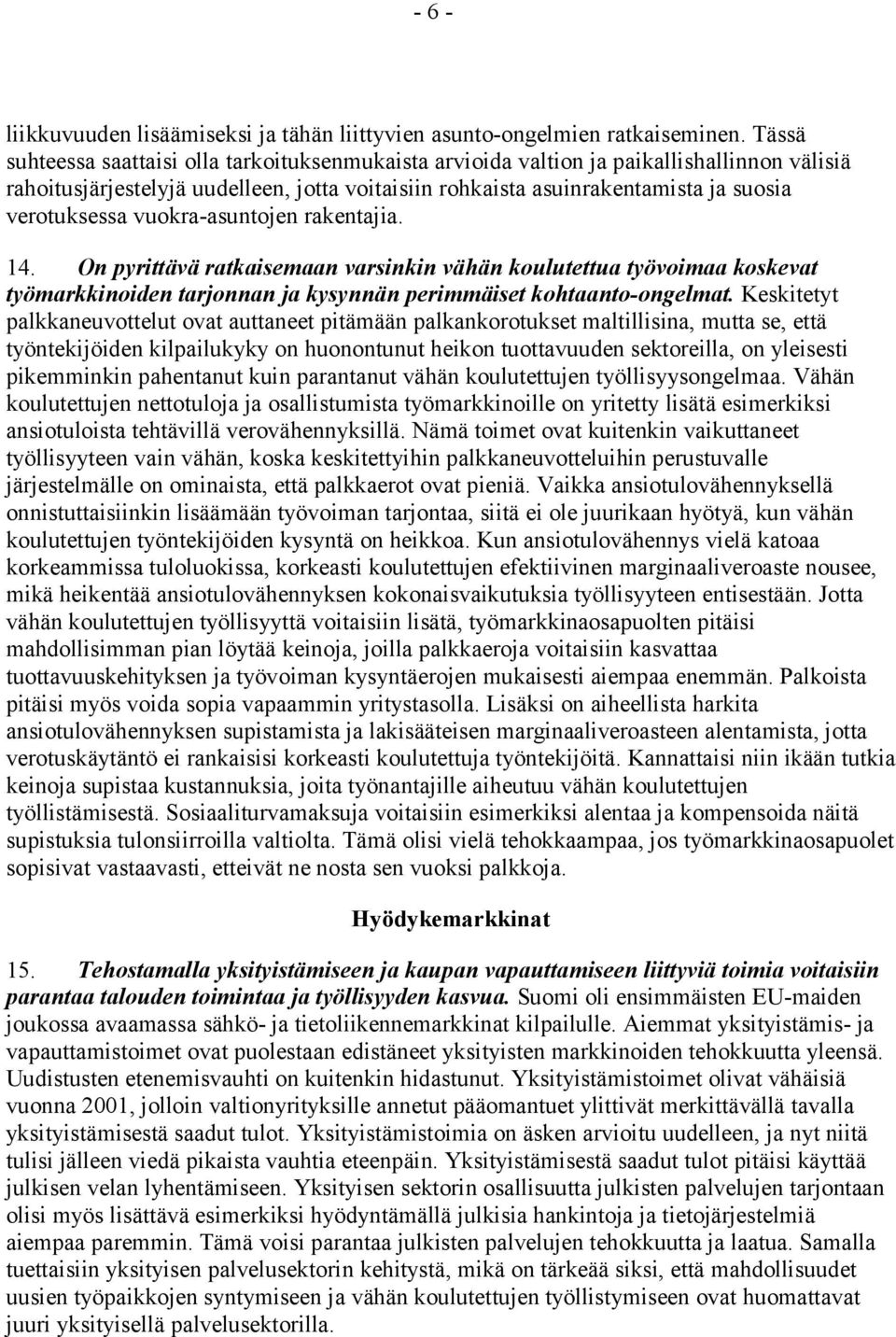 vuokra-asuntojen rakentajia. 14. On pyrittävä ratkaisemaan varsinkin vähän koulutettua työvoimaa koskevat työmarkkinoiden tarjonnan ja kysynnän perimmäiset kohtaanto-ongelmat.