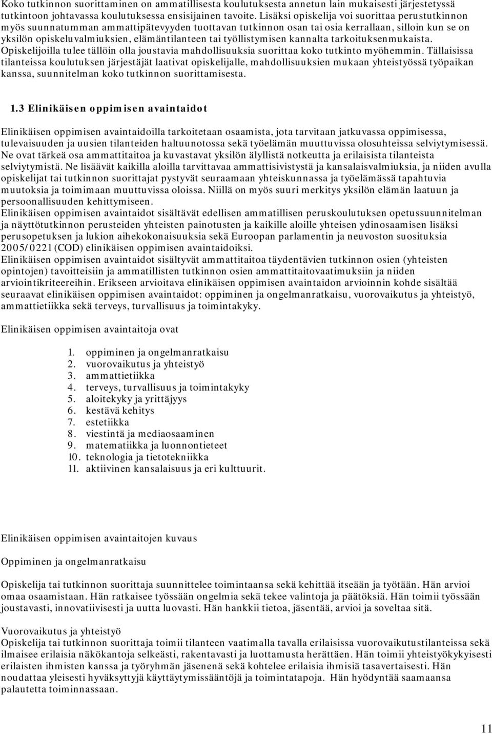 työllistymisen kannalta tarkoituksenmukaista. Opiskelijoilla tulee tällöin olla joustavia mahdollisuuksia suorittaa koko tutkinto myöhemmin.