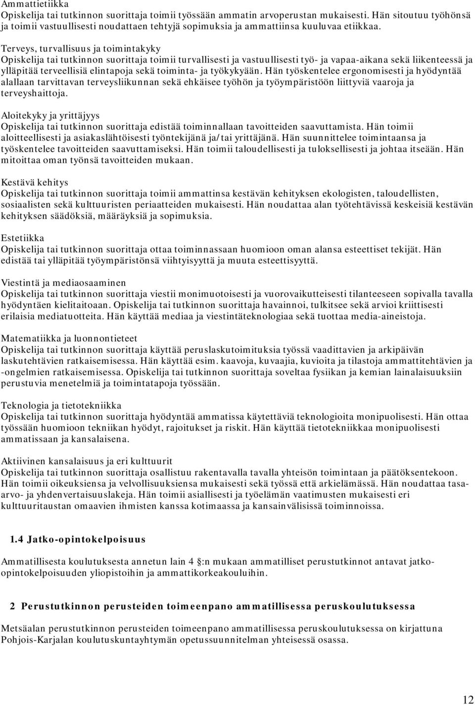 Hän työskentelee ergonomisesti ja hyödyntää alallaan tarvittavan terveysliikunnan sekä ehkäisee työhön ja työympäristöön liittyviä vaaroja ja terveyshaittoja.
