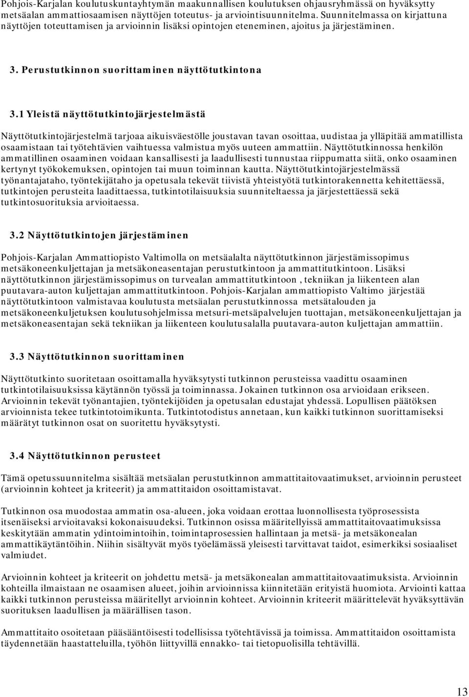 1 Yleistä näyttötutkintojärjestelmästä Näyttötutkintojärjestelmä tarjoaa aikuisväestölle joustavan tavan osoittaa, uudistaa ja ylläpitää ammatillista osaamistaan tai työtehtävien vaihtuessa valmistua