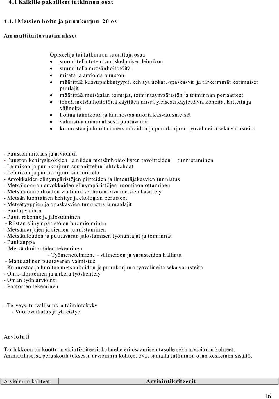 käyttäen niissä yleisesti käytettäviä koneita, laitteita ja välineitä hoitaa taimikoita ja kunnostaa nuoria kasvatusmetsiä valmistaa manuaalisesti puutavaraa kunnostaa ja huoltaa metsänhoidon ja