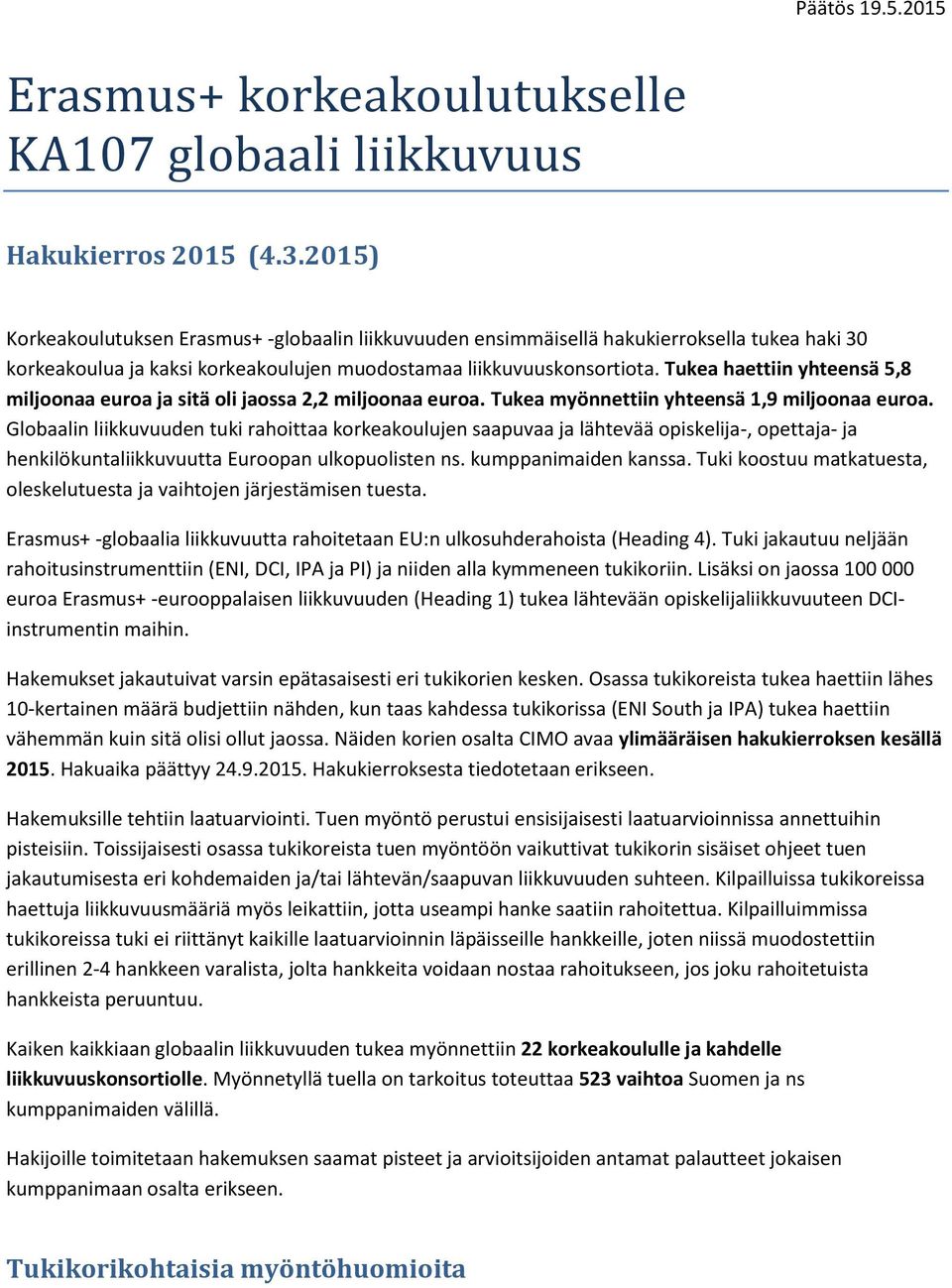 Tukea haettiin yhteensä 5,8 miljoonaa euroa ja sitä oli jaossa 2,2 miljoonaa euroa. Tukea myönnettiin yhteensä 1,9 miljoonaa euroa.