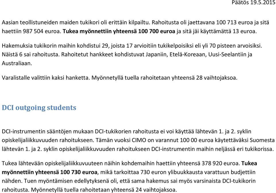 Näistä 6 sai rahoitusta. Rahoitetut hankkeet kohdistuvat Japaniin, Etelä-Koreaan, Uusi-Seelantiin ja Australiaan. Varalistalle valittiin kaksi hanketta.