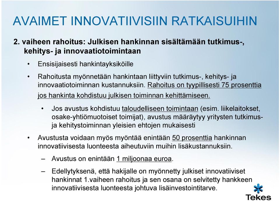 innovaatiotoiminnan kustannuksiin. Rahoitus on tyypillisesti 75 prosenttia jos hankinta kohdistuu julkisen toiminnan kehittämiseen. Jos avustus kohdistuu taloudelliseen toimintaan (esim.