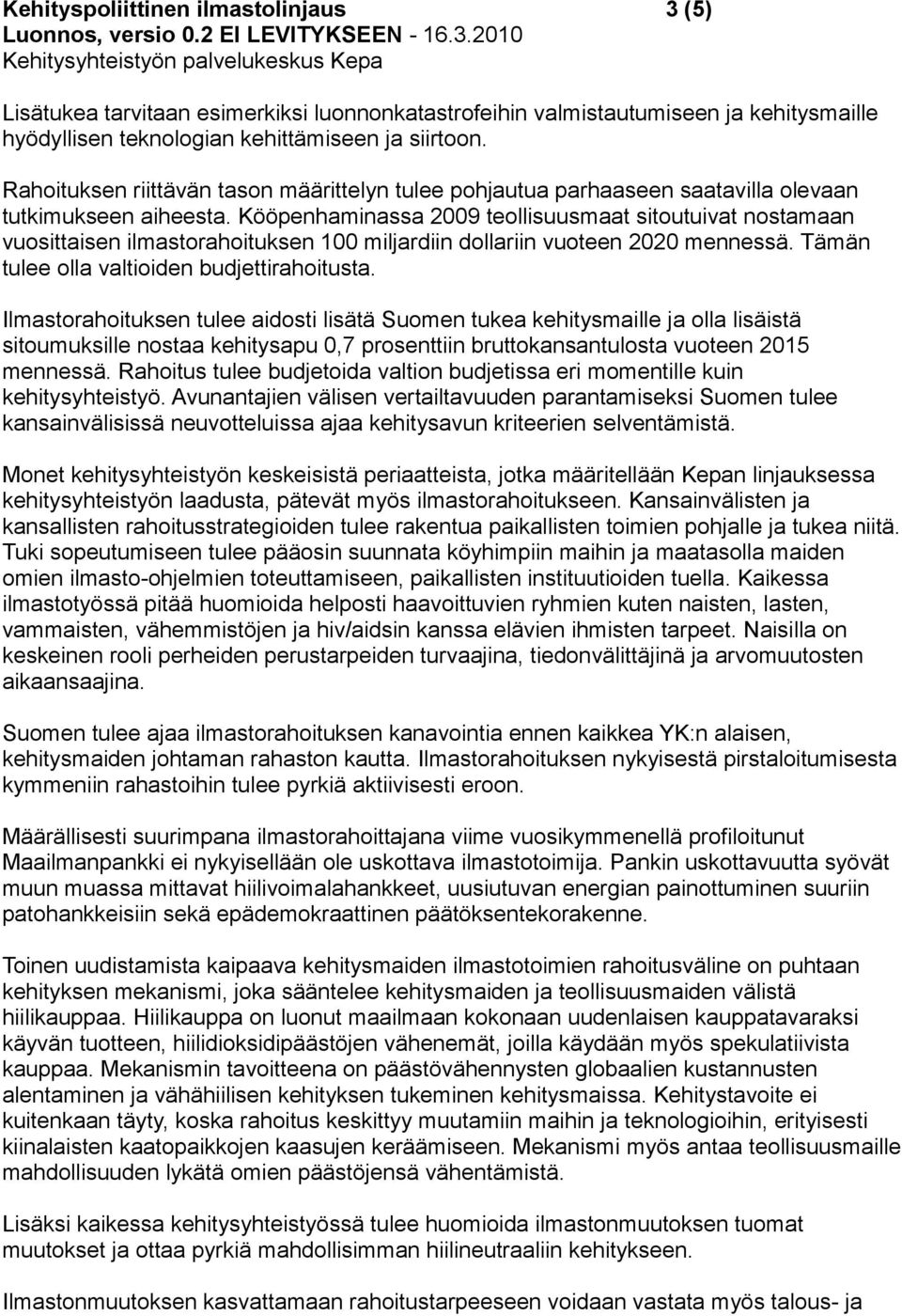 Kööpenhaminassa 2009 teollisuusmaat sitoutuivat nostamaan vuosittaisen ilmastorahoituksen 100 miljardiin dollariin vuoteen 2020 mennessä. Tämän tulee olla valtioiden budjettirahoitusta.