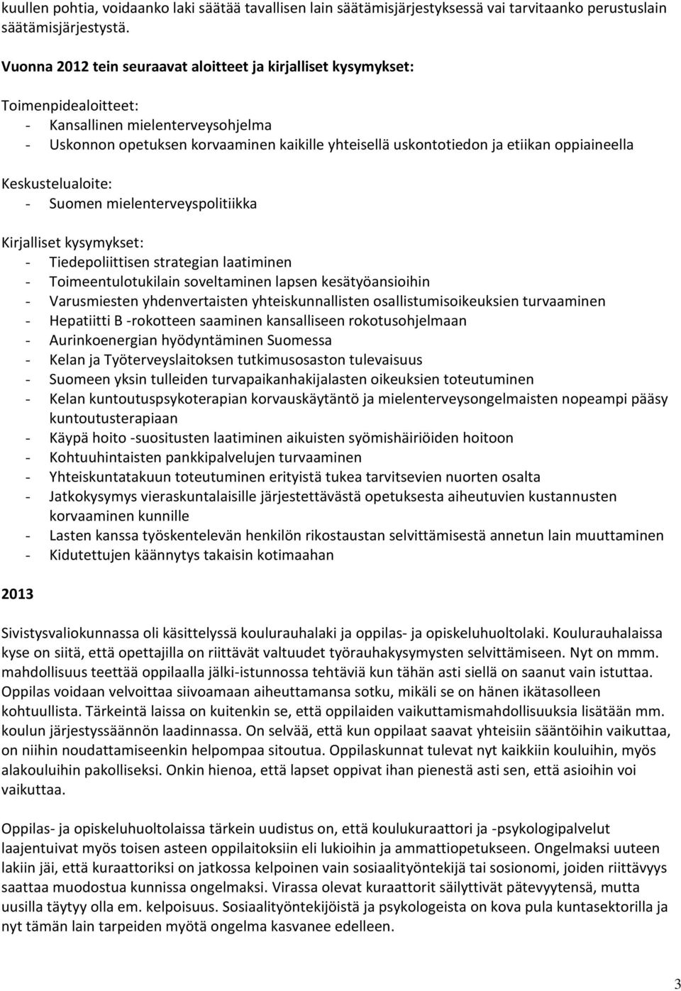 oppiaineella Keskustelualoite: - Suomen mielenterveyspolitiikka - Tiedepoliittisen strategian laatiminen - Toimeentulotukilain soveltaminen lapsen kesätyöansioihin - Varusmiesten yhdenvertaisten