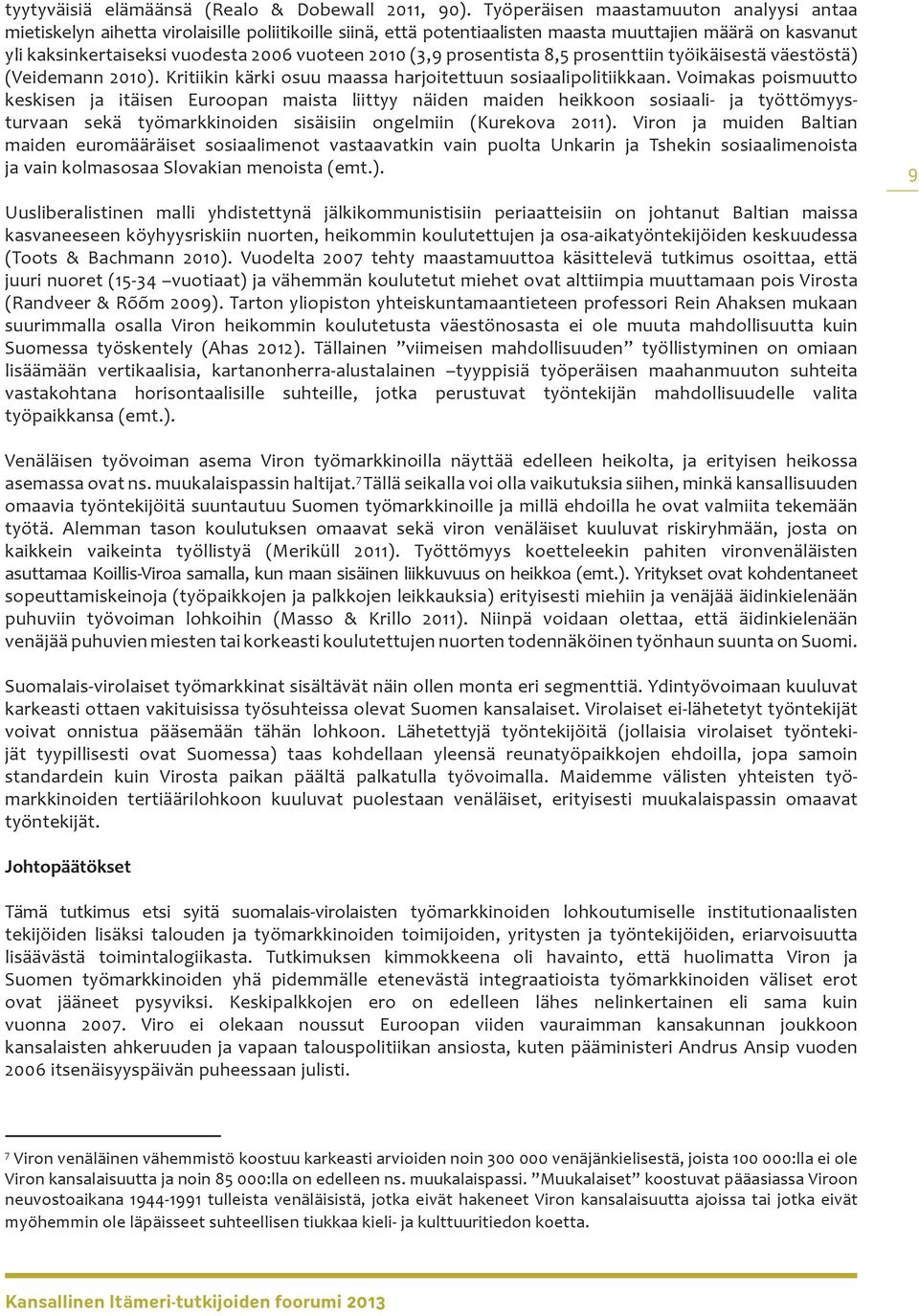 (3,9 prosentista 8,5 prosenttiin työikäisestä väestöstä) (Veidemann 2010). Kritiikin kärki osuu maassa harjoitettuun sosiaalipolitiikkaan.