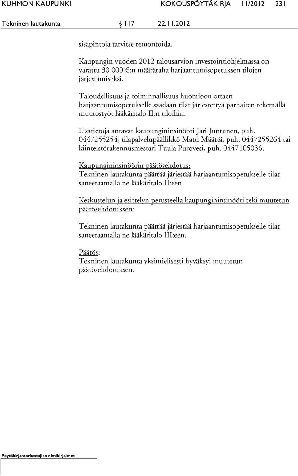 Taloudellisuus ja toiminnallisuus huomioon ottaen harjaantumisopetukselle saadaan tilat järjestettyä parhaiten tekemällä muutostyöt lääkäritalo II:n tiloihin.