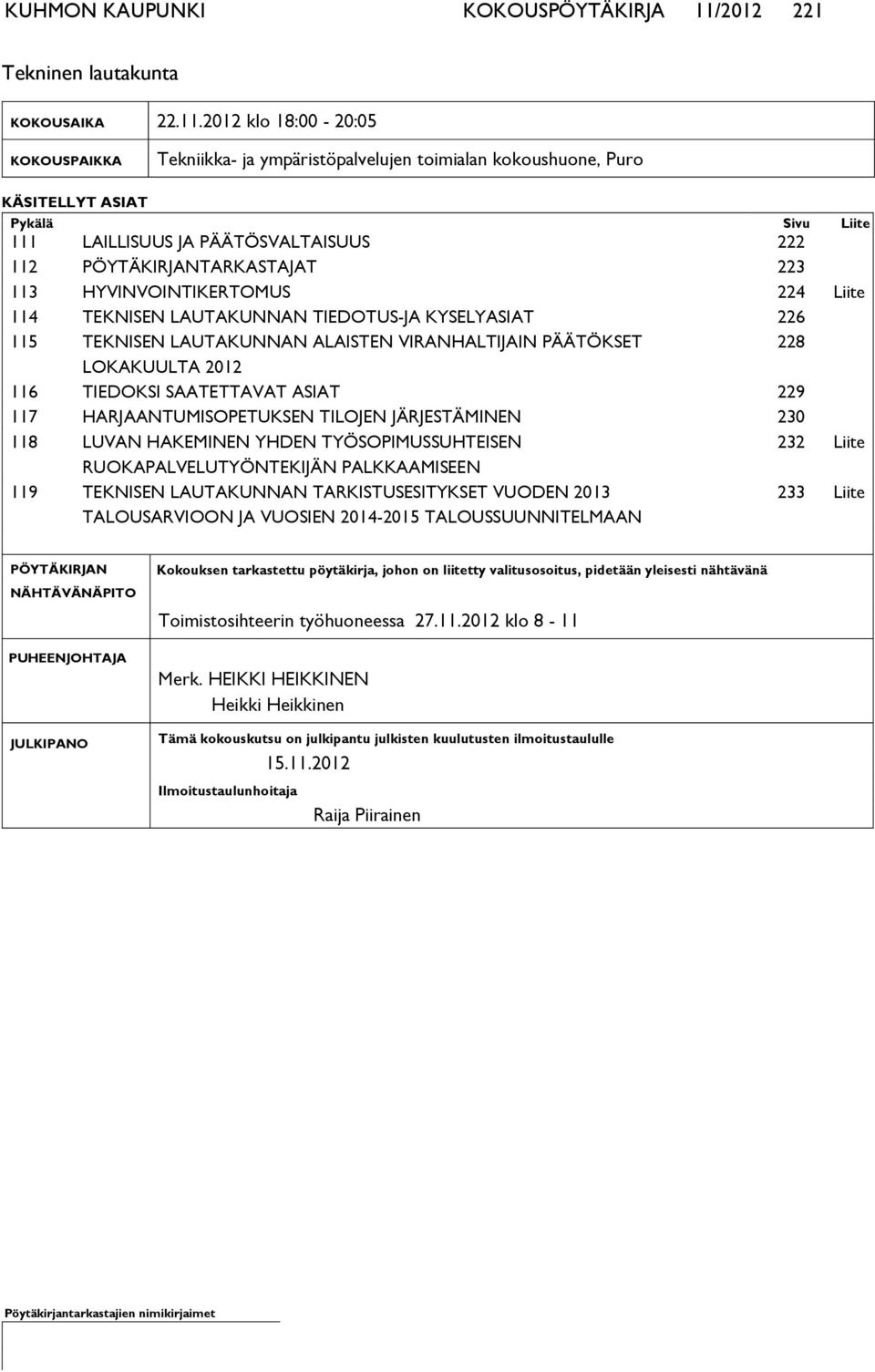 2012 klo 18:00-20:05 KOKOUS PAIK KA Tekniikka- ja ympäristöpalvelujen toimialan kokoushuone, Puro KÄSITELLYT ASIAT Pykälä Sivu Lii te 111 LAILLISUUS JA PÄÄTÖSVALTAISUUS 222 112 PÖYTÄKIRJANTARKASTAJAT