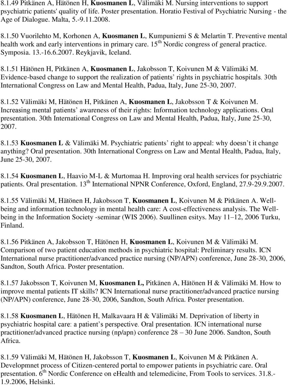 Preventive mental health work and early interventions in primary care. 15 th Nordic congress of general practice. Symposia. 13.-16.6.2007. Reykjavik, Iceland. 8.1.51 Hätönen H, Pitkänen A, Kuosmanen L, Jakobsson T, Koivunen M & Välimäki M.