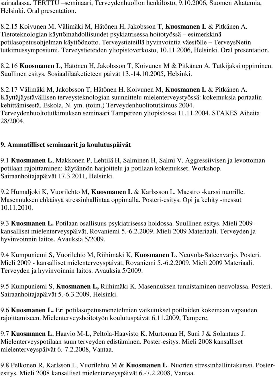 Terveystieteillä hyvinvointia väestölle TerveysNetin tutkimussymposiumi, Terveystieteiden yliopistoverkosto, 10.11.2006, Helsinki. Oral presentation. 8.2.16 Kuosmanen L, Hätönen H, Jakobsson T, Koivunen M & Pitkänen A.