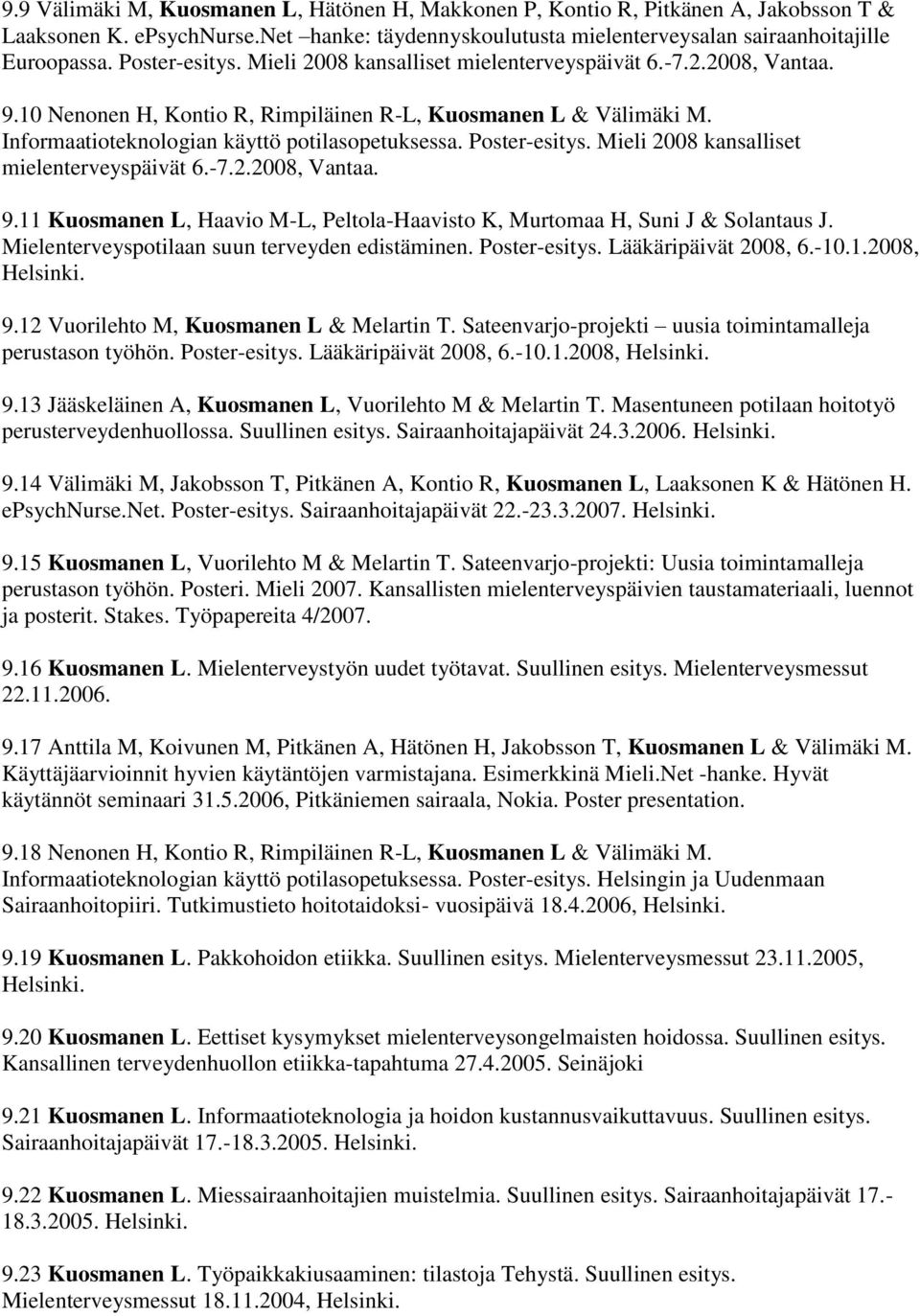 Poster-esitys. Mieli 2008 kansalliset mielenterveyspäivät 6.-7.2.2008, Vantaa. 9.11 Kuosmanen L, Haavio M-L, Peltola-Haavisto K, Murtomaa H, Suni J & Solantaus J.