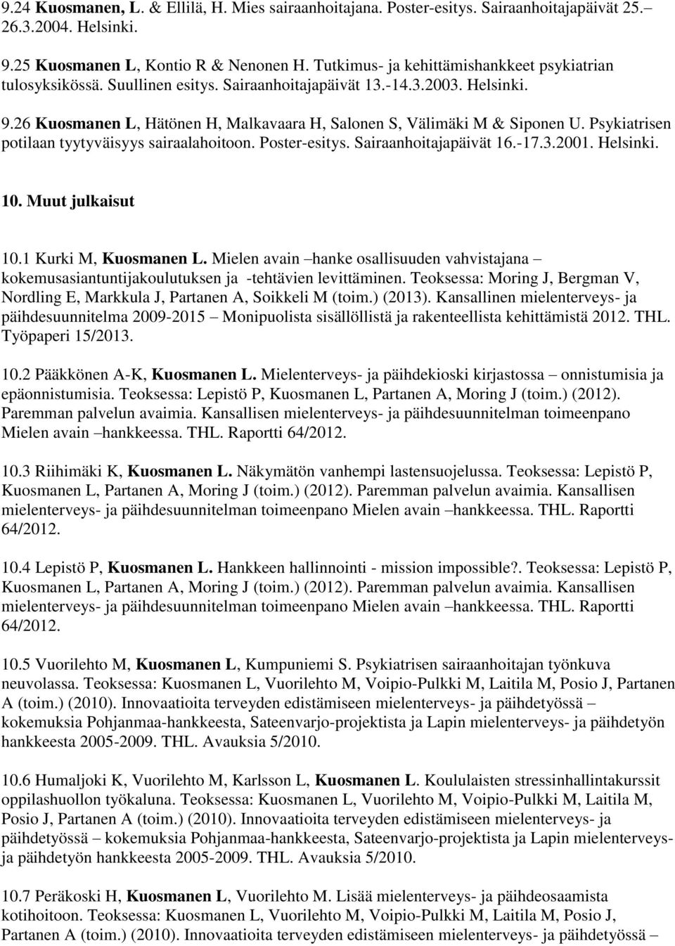 26 Kuosmanen L, Hätönen H, Malkavaara H, Salonen S, Välimäki M & Siponen U. Psykiatrisen potilaan tyytyväisyys sairaalahoitoon. Poster-esitys. Sairaanhoitajapäivät 16.-17.3.2001. Helsinki. 10.