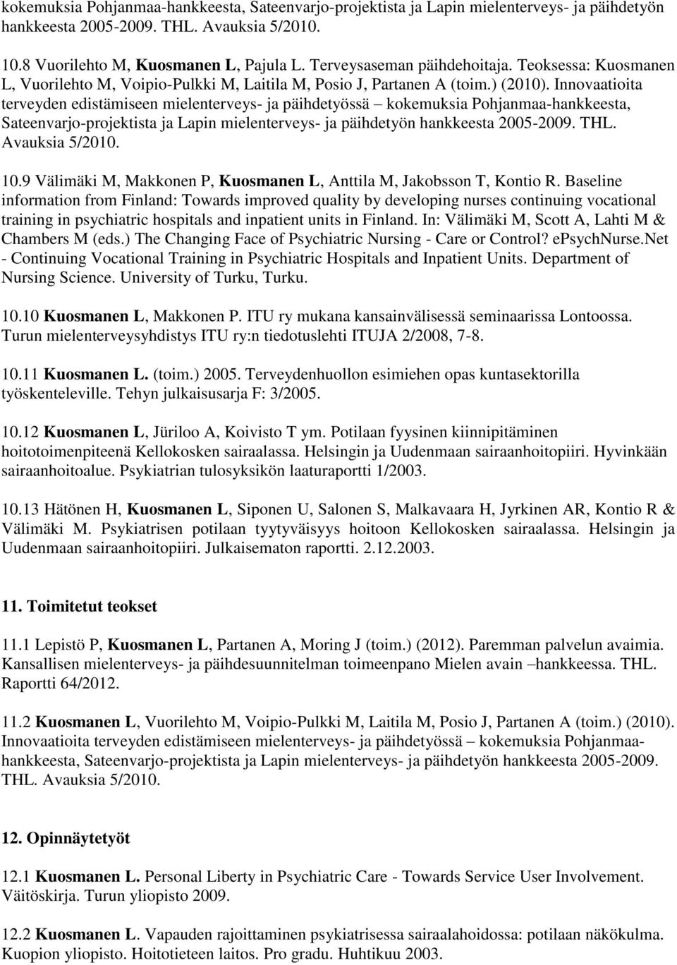Innovaatioita terveyden edistämiseen mielenterveys- ja päihdetyössä kokemuksia Pohjanmaa-hankkeesta, Sateenvarjo-projektista ja Lapin mielenterveys- ja päihdetyön hankkeesta 2005-2009. THL.