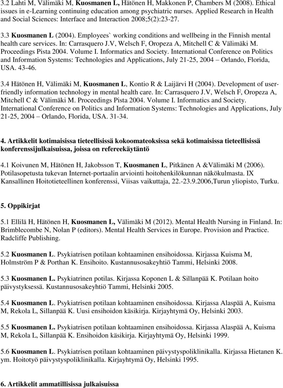 Employees` working conditions and wellbeing in the Finnish mental health care services. In: Carrasquero J.V, Welsch F, Oropeza A, Mitchell C & Välimäki M. Proceedings Pista 2004. Volume I.