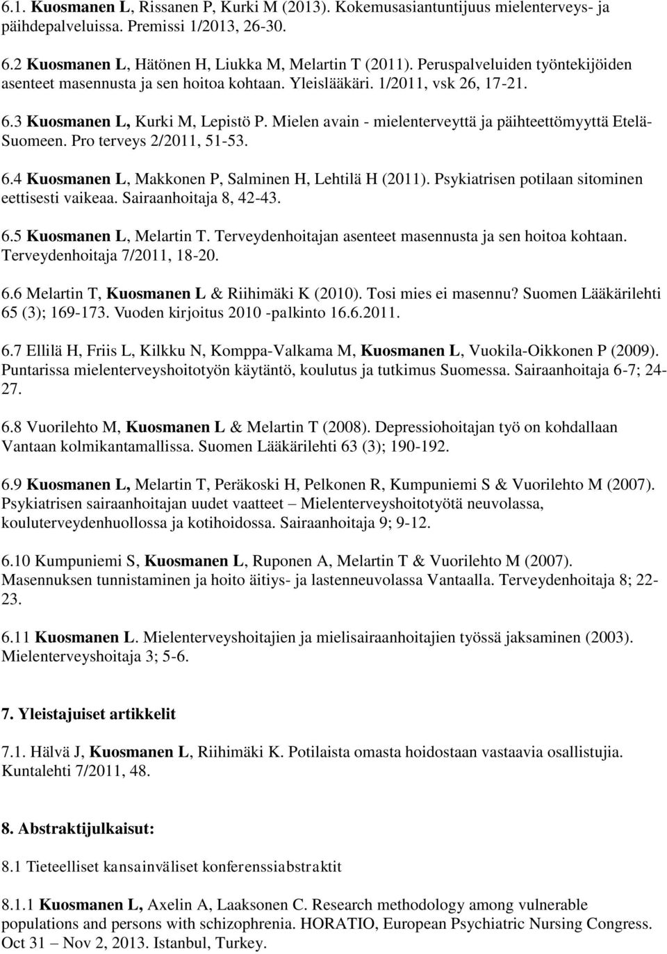 Mielen avain - mielenterveyttä ja päihteettömyyttä Etelä- Suomeen. Pro terveys 2/2011, 51-53. 6.4 Kuosmanen L, Makkonen P, Salminen H, Lehtilä H (2011).