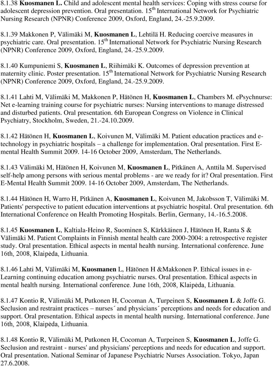 Reducing coercive measures in psychiatric care. Oral presentation. 15 th International Network for Psychiatric Nursing Research (NPNR) Conference 2009, Oxford, England, 24.-25.9.2009. 8.1.40 Kumpuniemi S, Kuosmanen L, Riihimäki K.