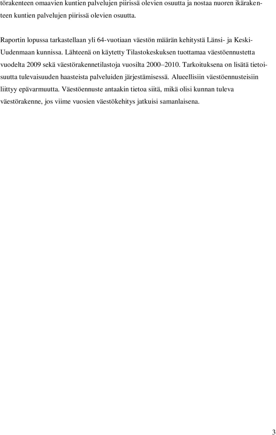 Lähteenä on käytetty Tilastokeskuksen tuottamaa väestöennustetta vuodelta 2009 sekä väestörakennetilastoja vuosilta 2000 2010.