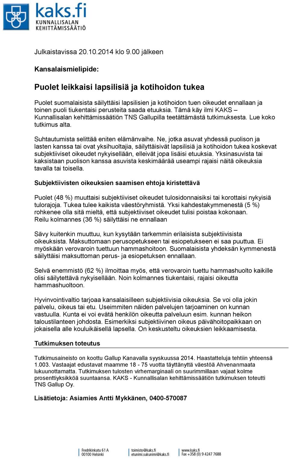 saada etuuksia. Tämä käy ilmi KAKS Kunnallisalan kehittämissäätiön TNS Gallupilla teetättämästä tutkimuksesta. Lue koko tutkimus alta. Suhtautumista selittää eniten elämänvaihe.