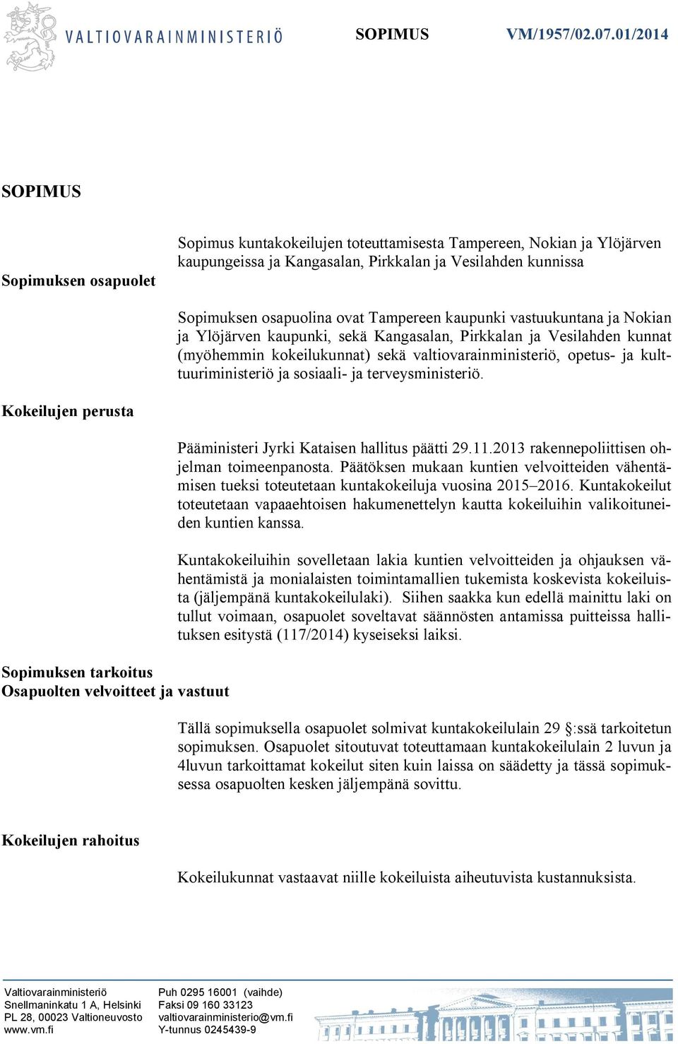 Tampereen kaupunki vastuukuntana ja Nokian ja Ylöjärven kaupunki, sekä Kangasalan, Pirkkalan ja Vesilahden kunnat (myöhemmin kokeilukunnat) sekä valtiovarainministeriö, opetus- ja kulttuuriministeriö