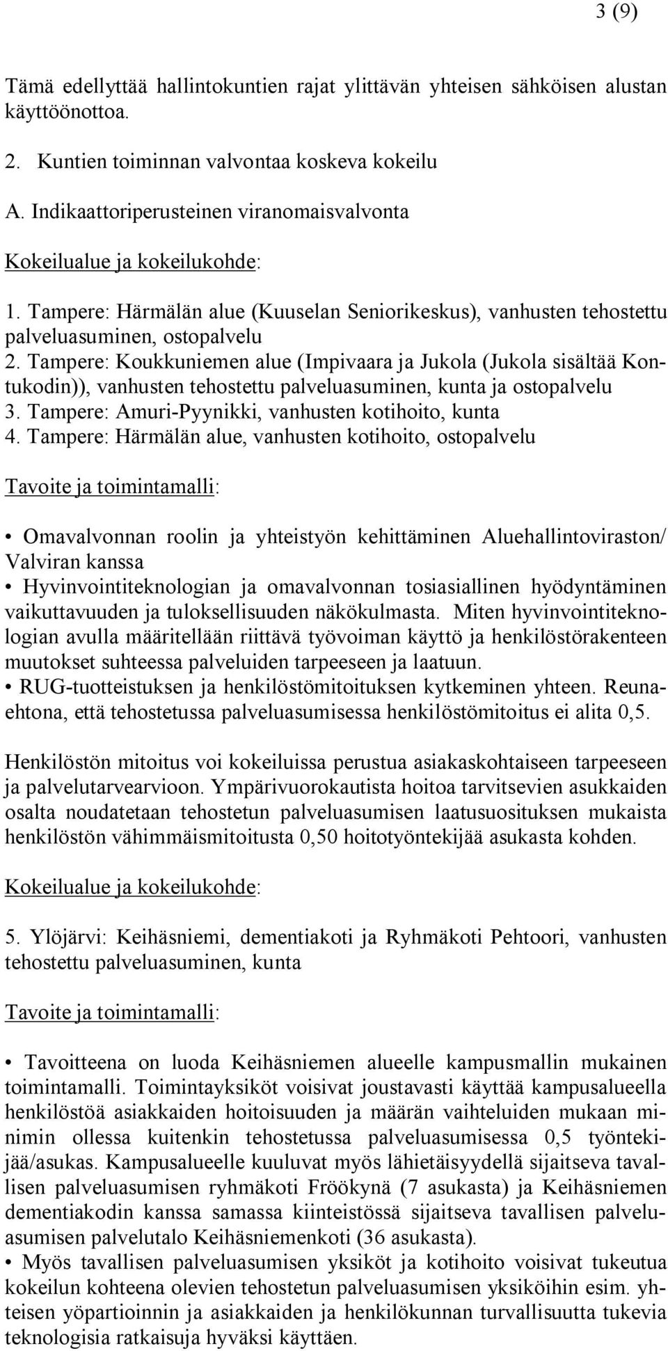 Tampere: Koukkuniemen alue (Impivaara ja Jukola (Jukola sisältää Kontukodin)), vanhusten tehostettu palveluasuminen, kunta ja ostopalvelu 3. Tampere: Amuri-Pyynikki, vanhusten kotihoito, kunta 4.