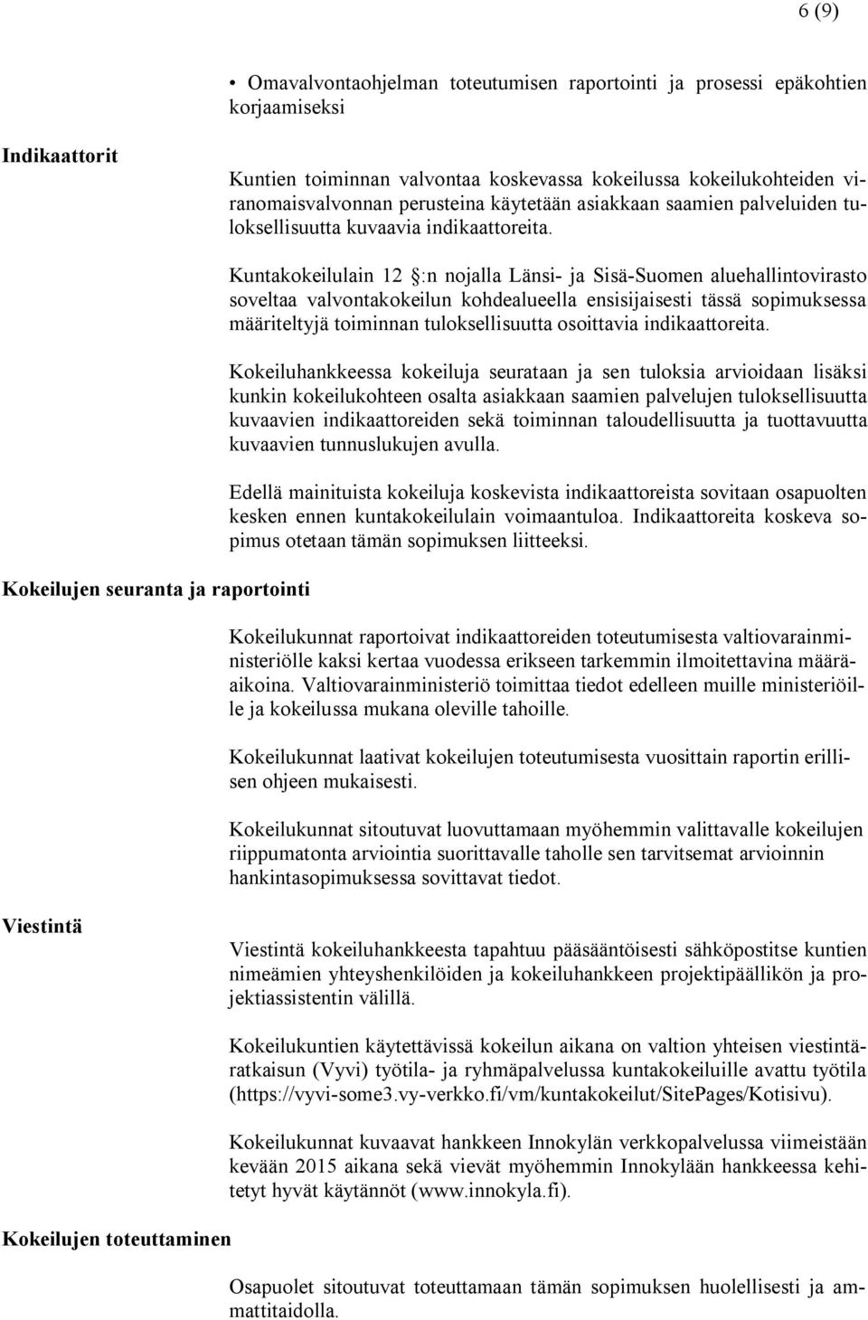 Kokeilujen seuranta ja raportointi Kuntakokeilulain 12 :n nojalla Länsi- ja Sisä-Suomen aluehallintovirasto soveltaa valvontakokeilun kohdealueella ensisijaisesti tässä sopimuksessa määriteltyjä